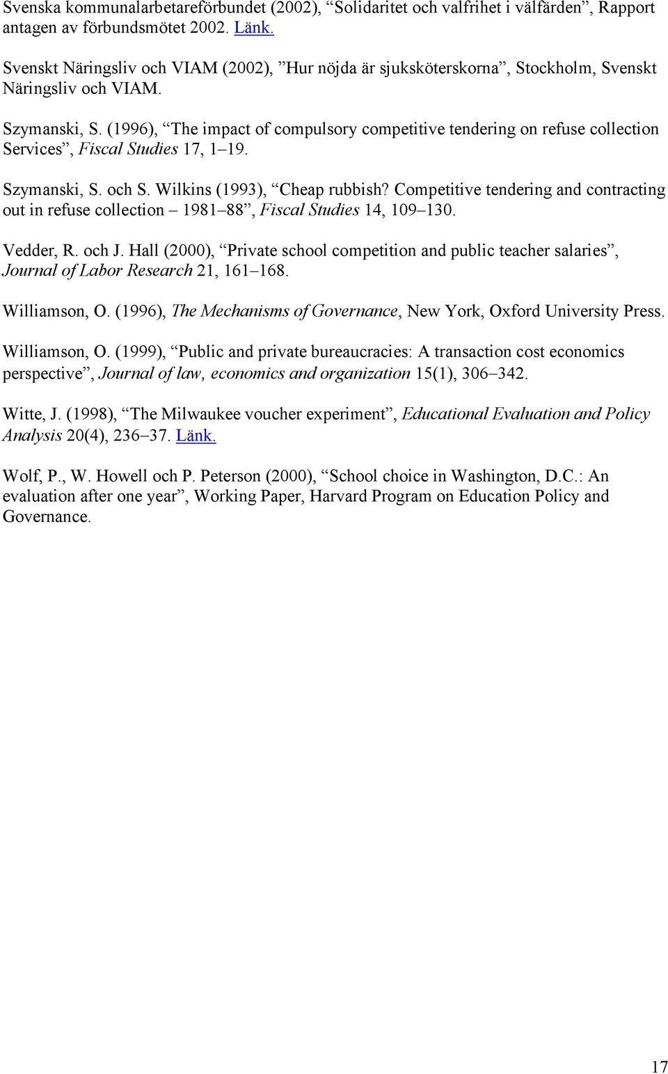 (1996), The impact of compulsory competitive tendering on refuse collection Services, Fiscal Studies 17, 1 19. Szymanski, S. och S. Wilkins (1993), Cheap rubbish?