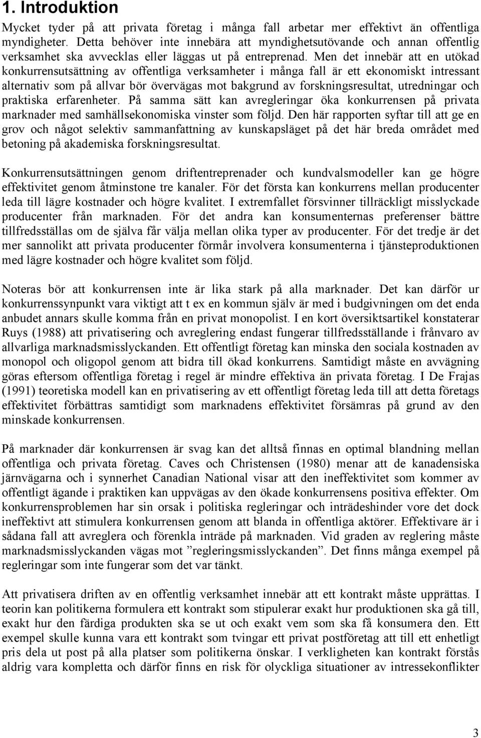 Men det innebär att en utökad konkurrensutsättning av offentliga verksamheter i många fall är ett ekonomiskt intressant alternativ som på allvar bör övervägas mot bakgrund av forskningsresultat,