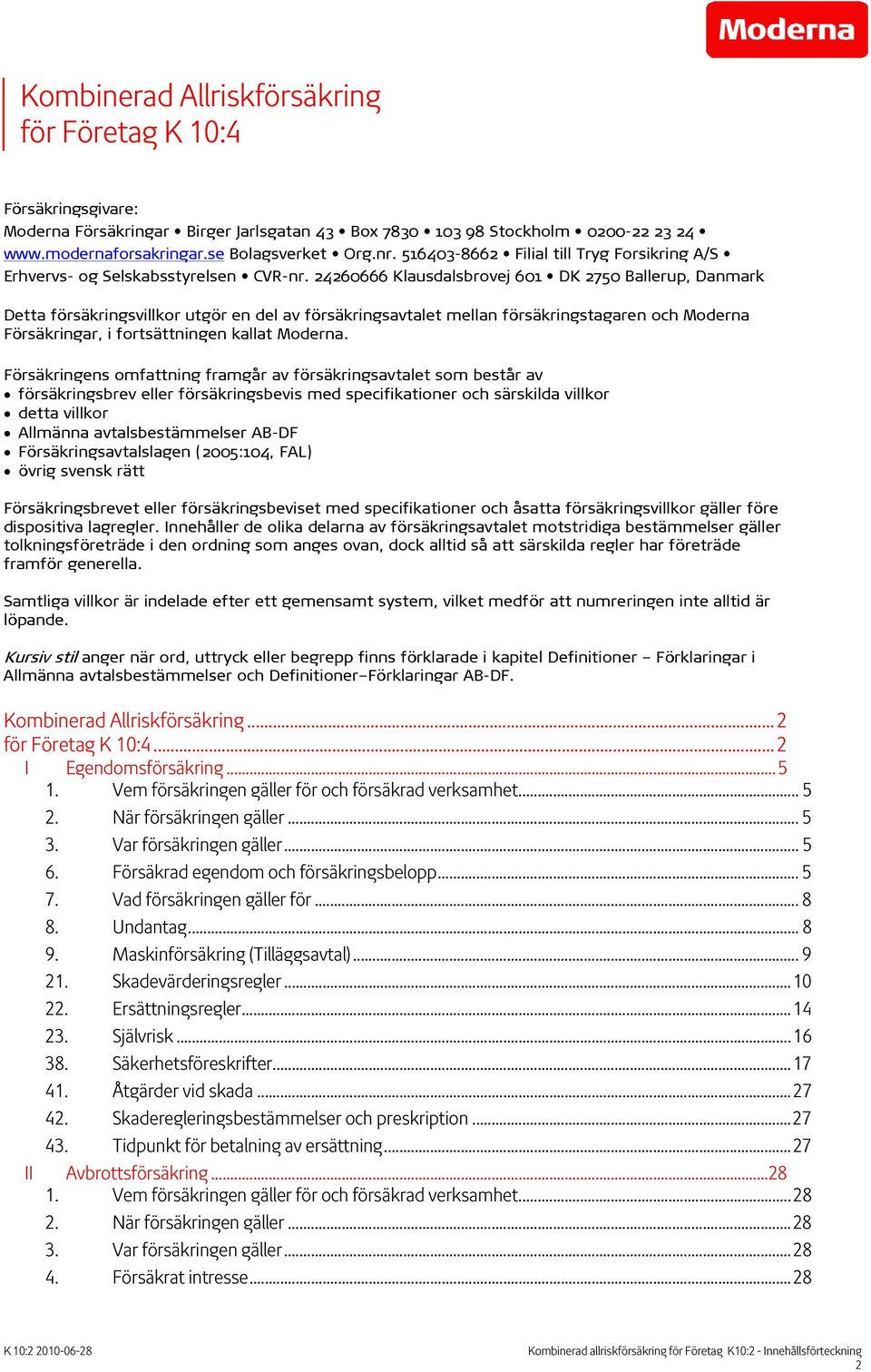 24260666 Klausdalsbrovej 601 DK 2750 Ballerup, Danmark Detta försäkringsvillkor utgör en del av försäkringsavtalet mellan försäkringstagaren och Moderna Försäkringar, i fortsättningen kallat Moderna.