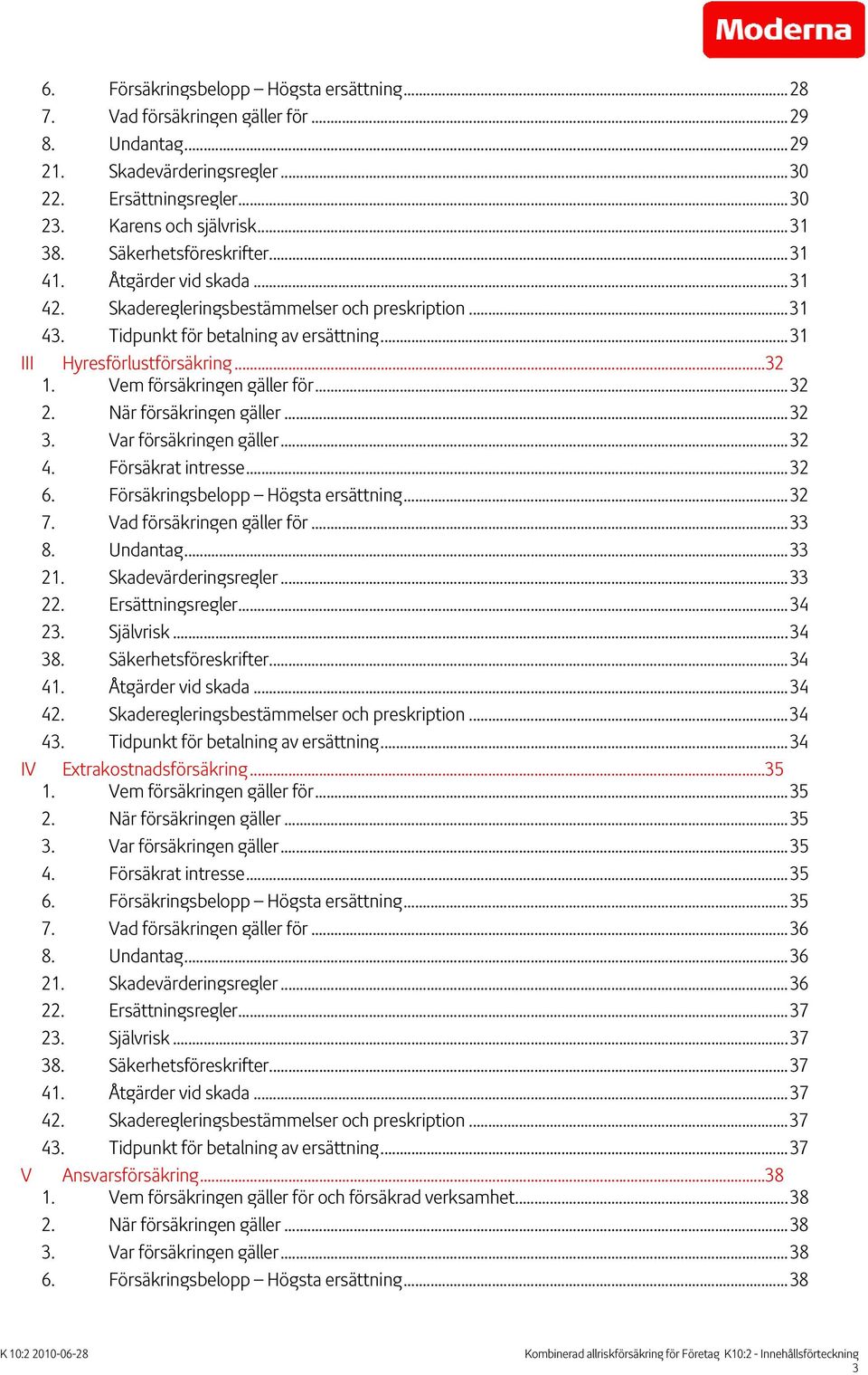 Vem försäkringen gäller för...32 2. När försäkringen gäller...32 3. Var försäkringen gäller...32 4. Försäkrat intresse...32 6. Försäkringsbelopp Högsta ersättning...32 7. Vad försäkringen gäller för.