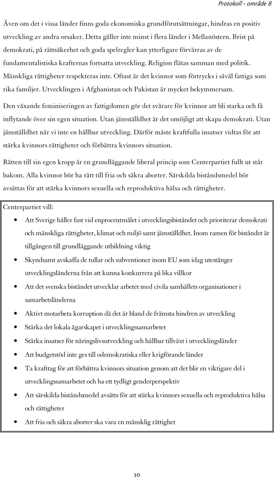 Mänskliga rättigheter respekteras inte. Oftast är det kvinnor som förtrycks i såväl fattiga som rika familjer. Utvecklingen i Afghanistan och Pakistan är mycket bekymmersam.