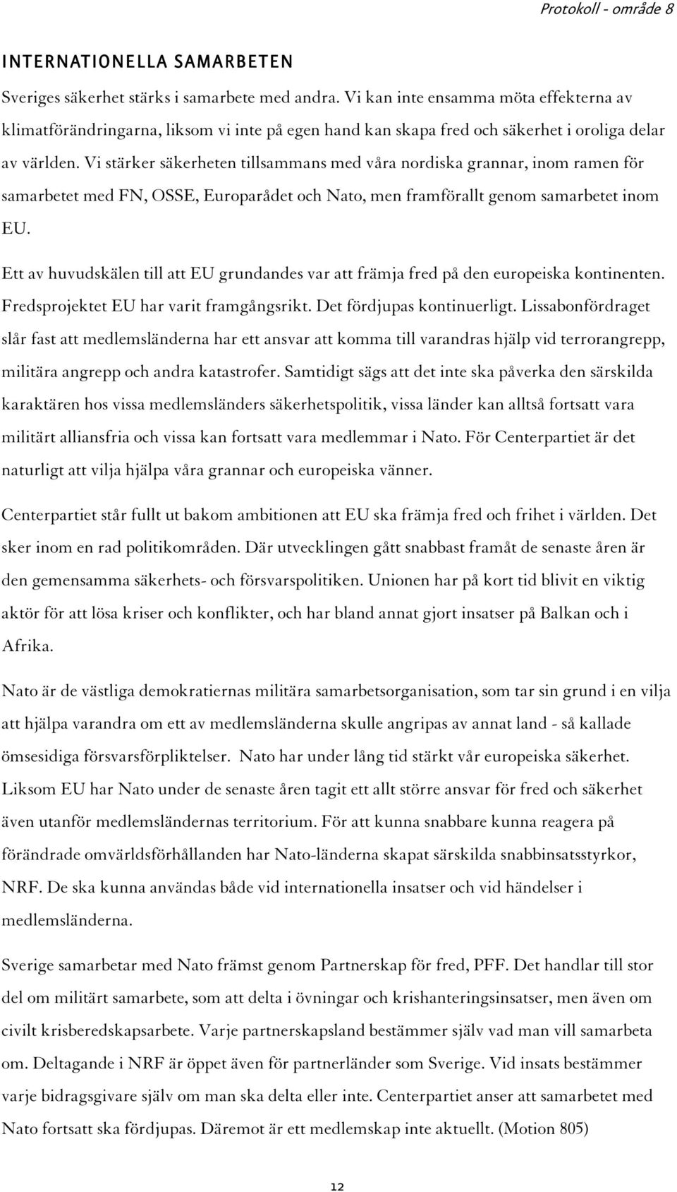 Vi stärker säkerheten tillsammans med våra nordiska grannar, inom ramen för samarbetet med FN, OSSE, Europarådet och Nato, men framförallt genom samarbetet inom EU.