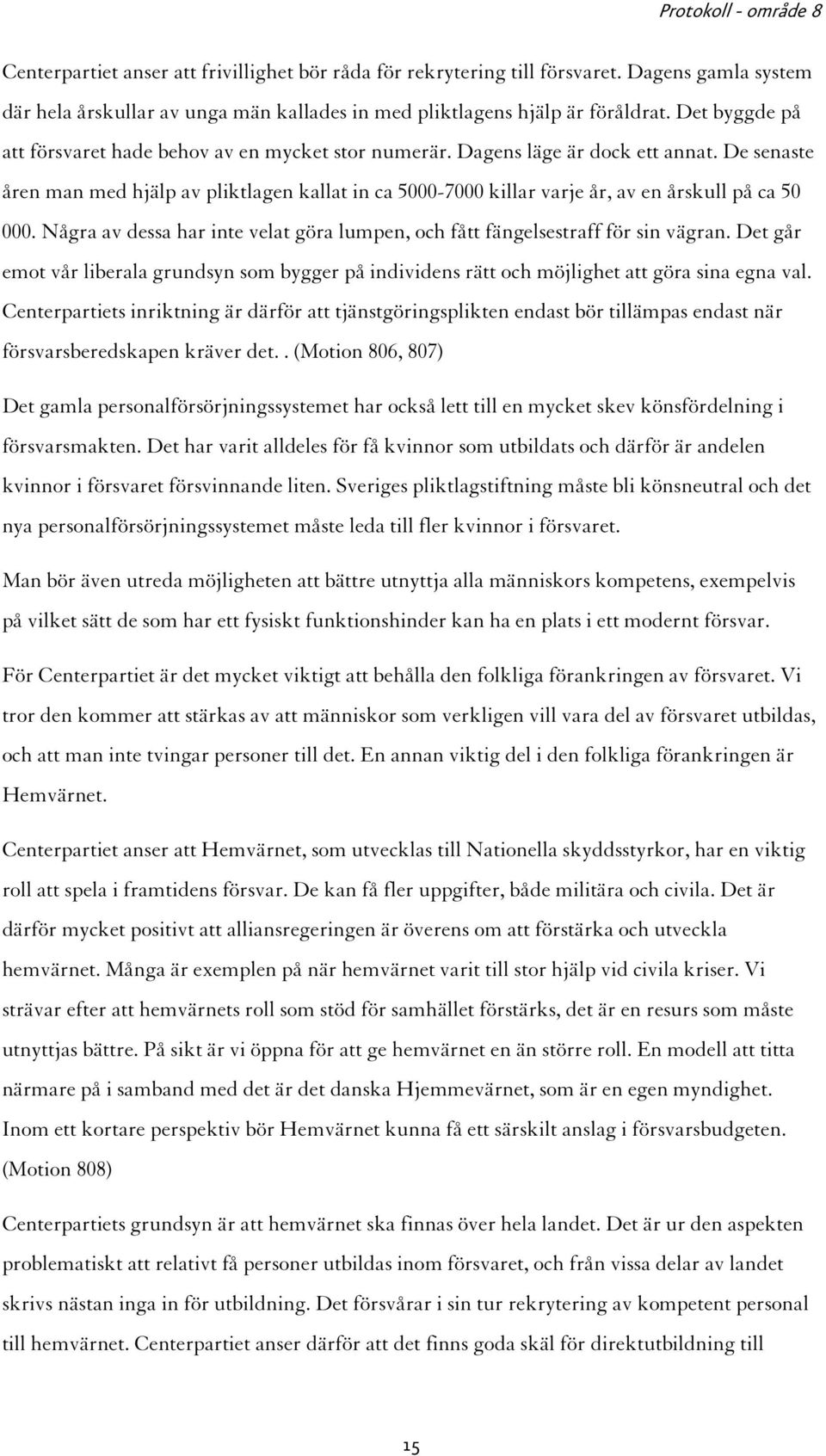 De senaste åren man med hjälp av pliktlagen kallat in ca 5000-7000 killar varje år, av en årskull på ca 50 000. Några av dessa har inte velat göra lumpen, och fått fängelsestraff för sin vägran.