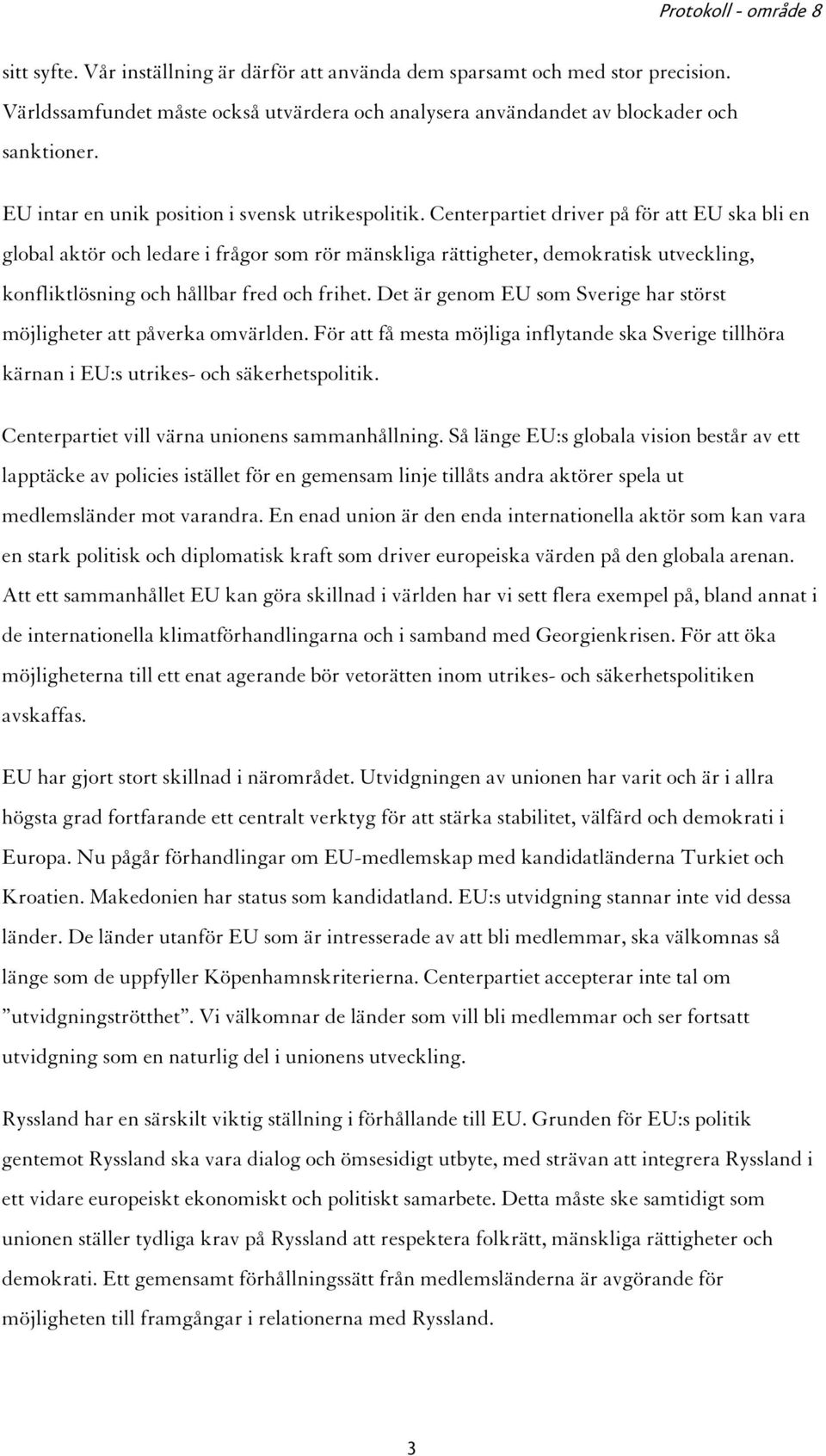 Centerpartiet driver på för att EU ska bli en global aktör och ledare i frågor som rör mänskliga rättigheter, demokratisk utveckling, konfliktlösning och hållbar fred och frihet.