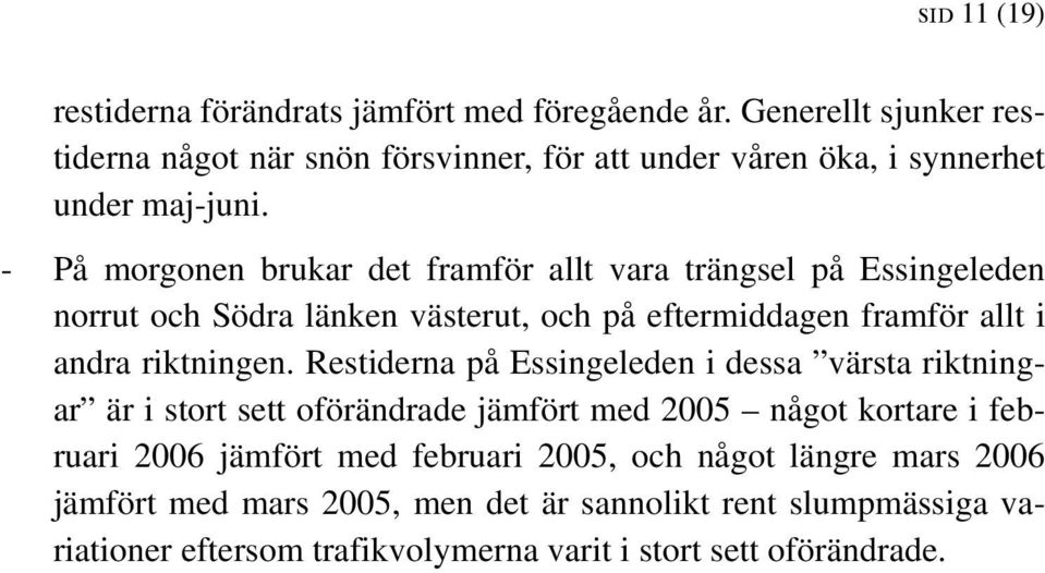 - På morgonen brukar det framför allt vara trängsel på Essingeleden norrut och Södra länken västerut, och på eftermiddagen framför allt i andra riktningen.