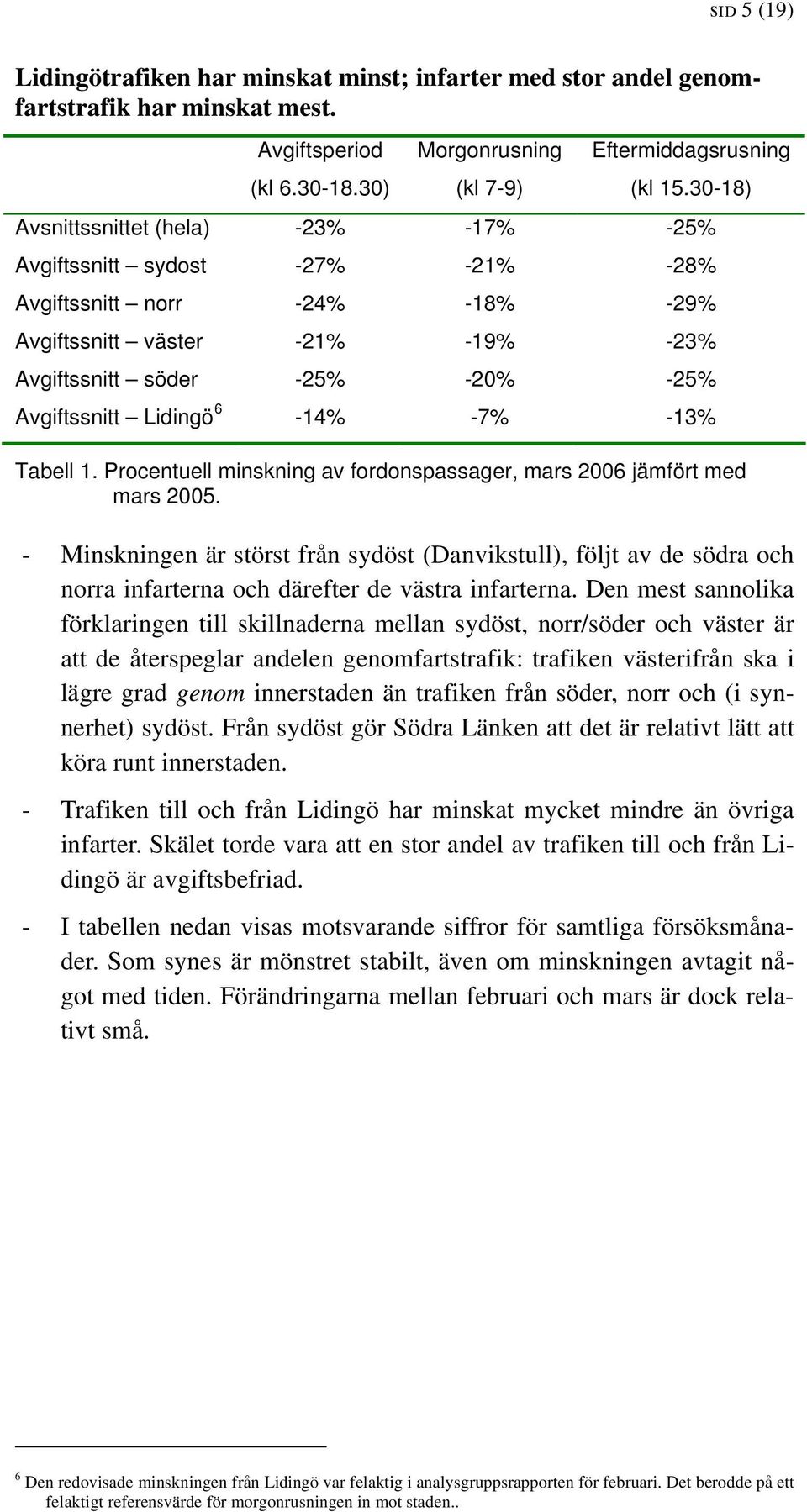 Lidingö 6-14% -7% -13% Tabell 1. Procentuell minskning av fordonspassager, mars 26 jämfört med mars 25.