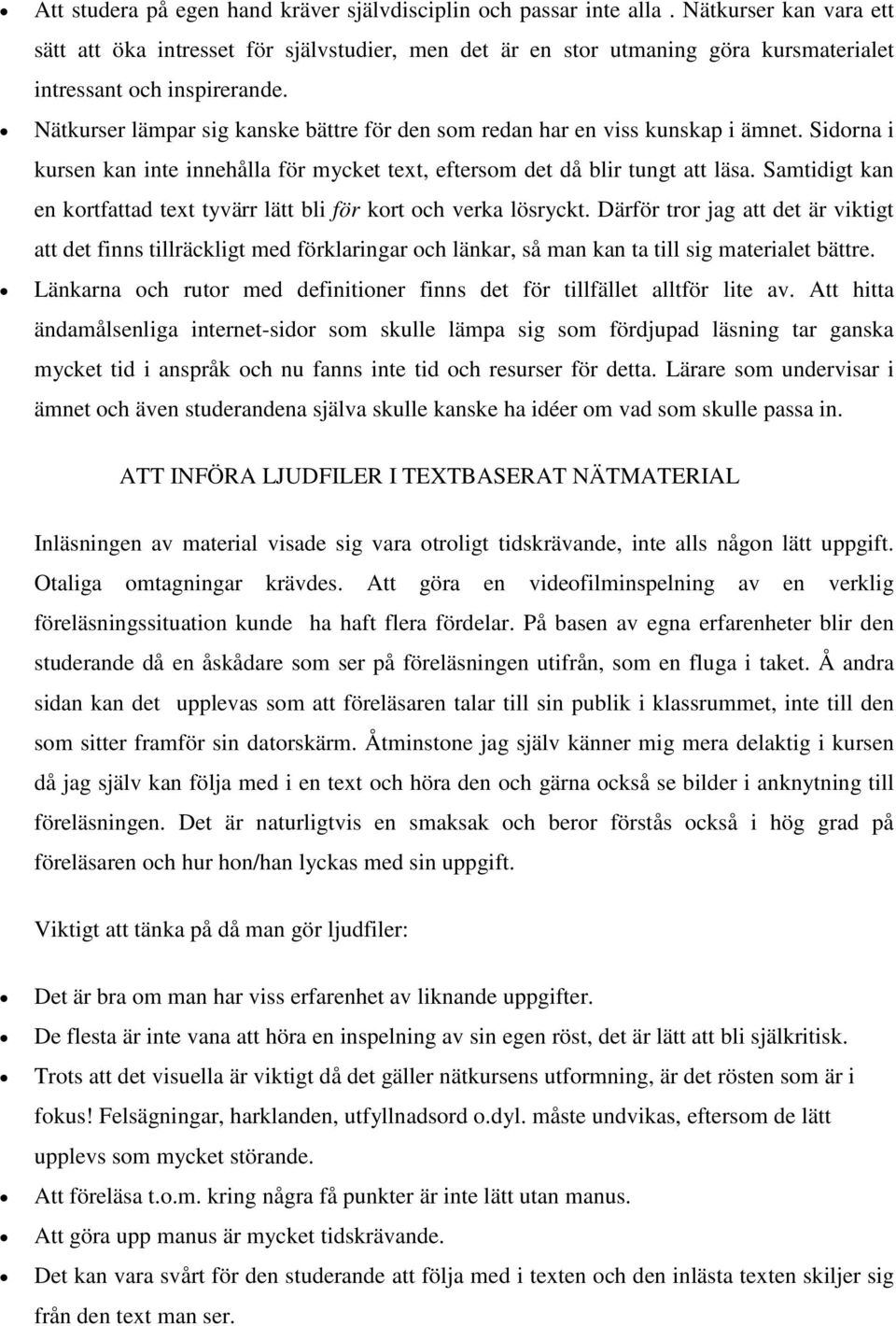 Nätkurser lämpar sig kanske bättre för den som redan har en viss kunskap i ämnet. Sidorna i kursen kan inte innehålla för mycket text, eftersom det då blir tungt att läsa.