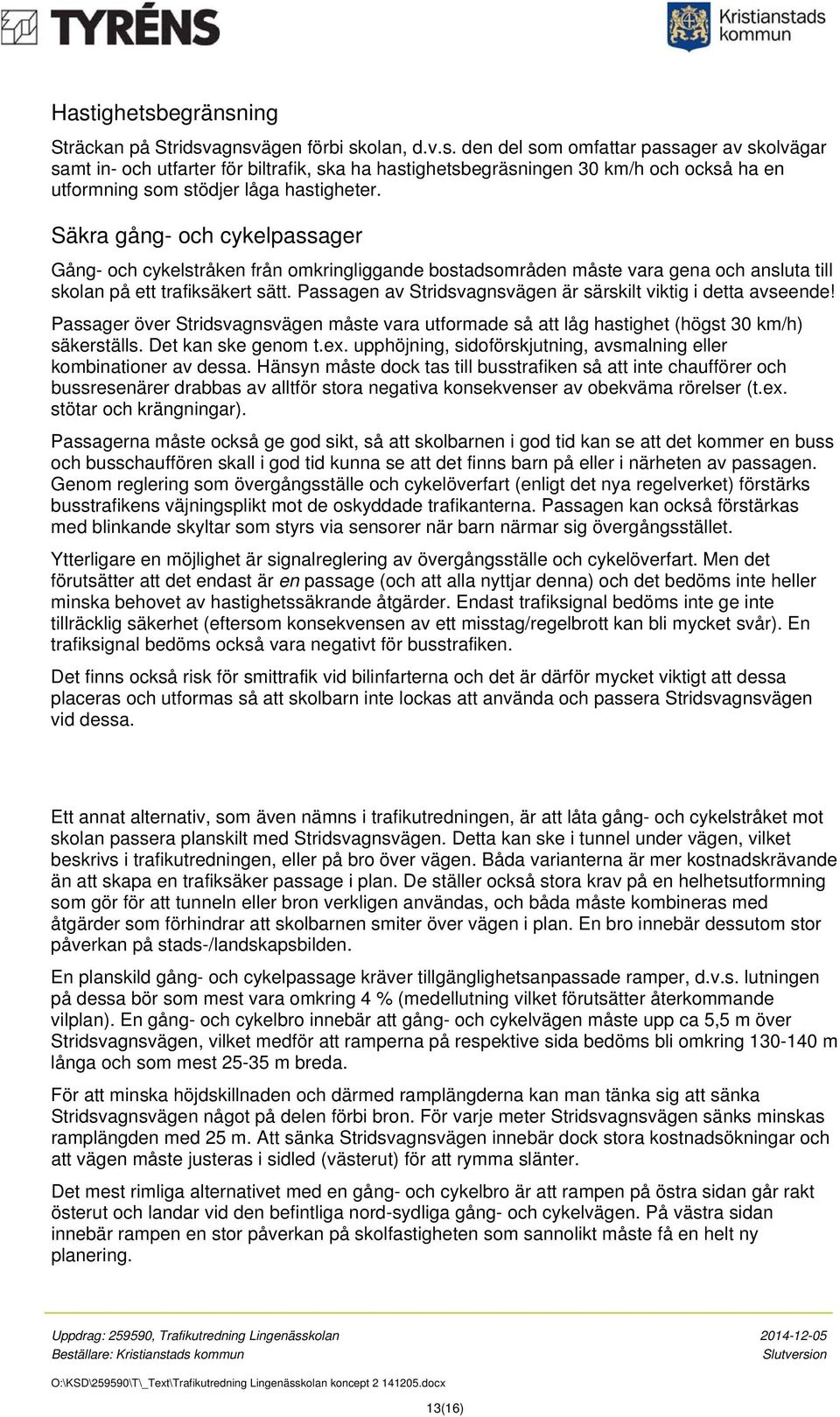 Passagen av Stridsvagnsvägen är särskilt viktig i detta avseende! Passager över Stridsvagnsvägen måste vara utformade så att låg hastighet (högst 30 km/h) säkerställs. Det kan ske genom t.ex.