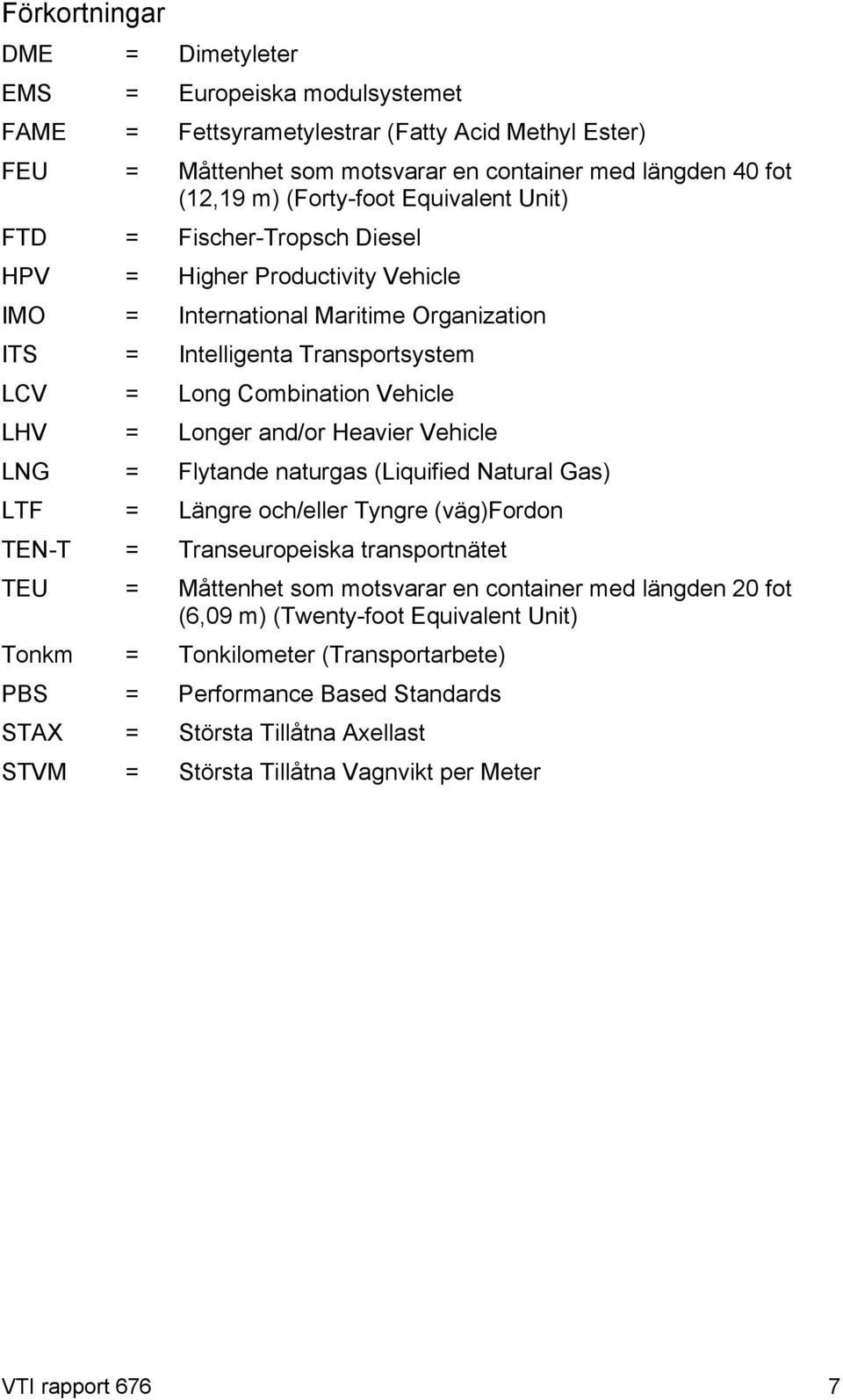 Longer and/or Heavier Vehicle LNG = Flytande naturgas (Liquified Natural Gas) LTF = Längre och/eller Tyngre (väg)fordon TEN-T = Transeuropeiska transportnätet TEU = Måttenhet som motsvarar en