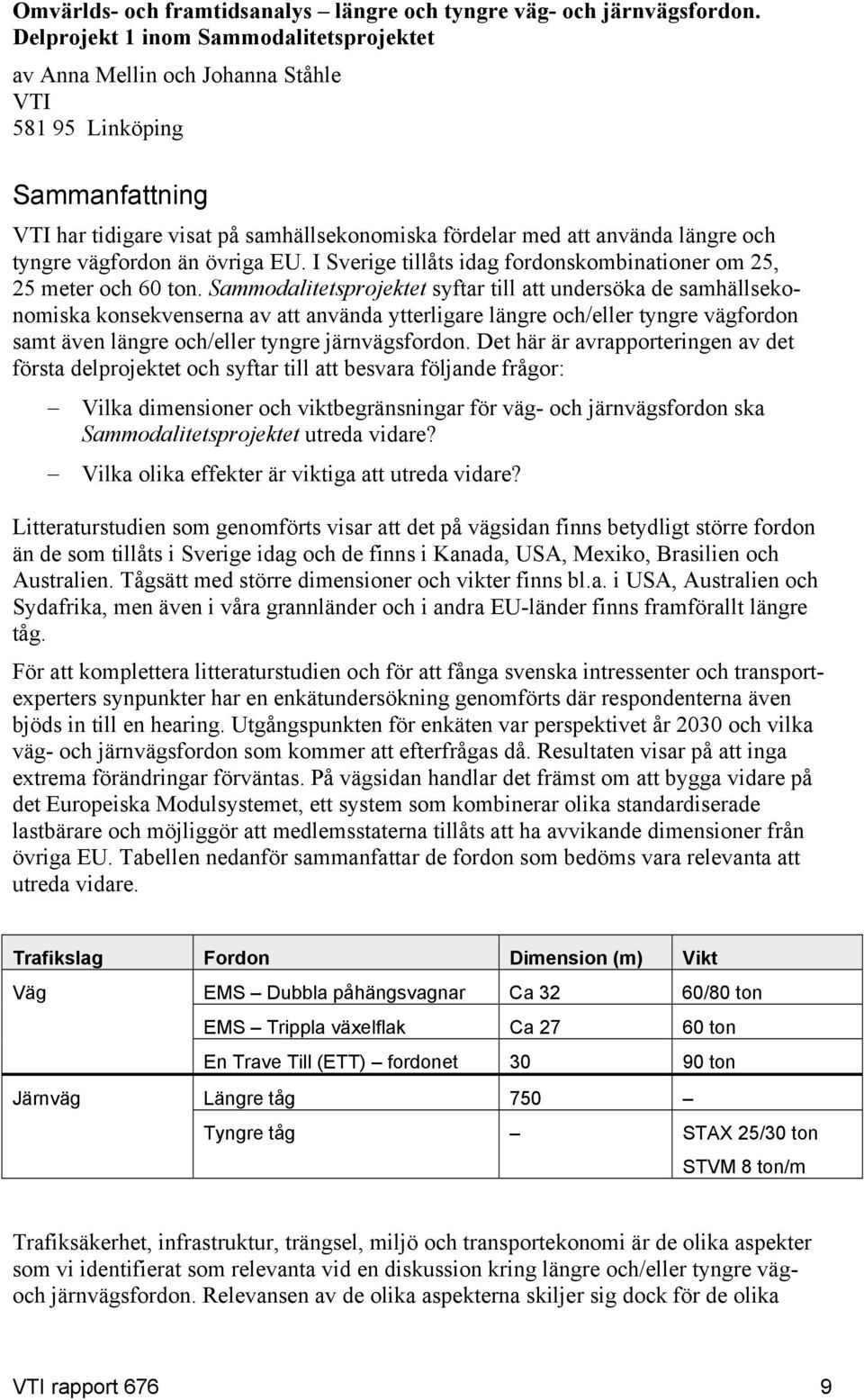 vägfordon än övriga EU. I Sverige tillåts idag fordonskombinationer om 25, 25 meter och 60 ton.