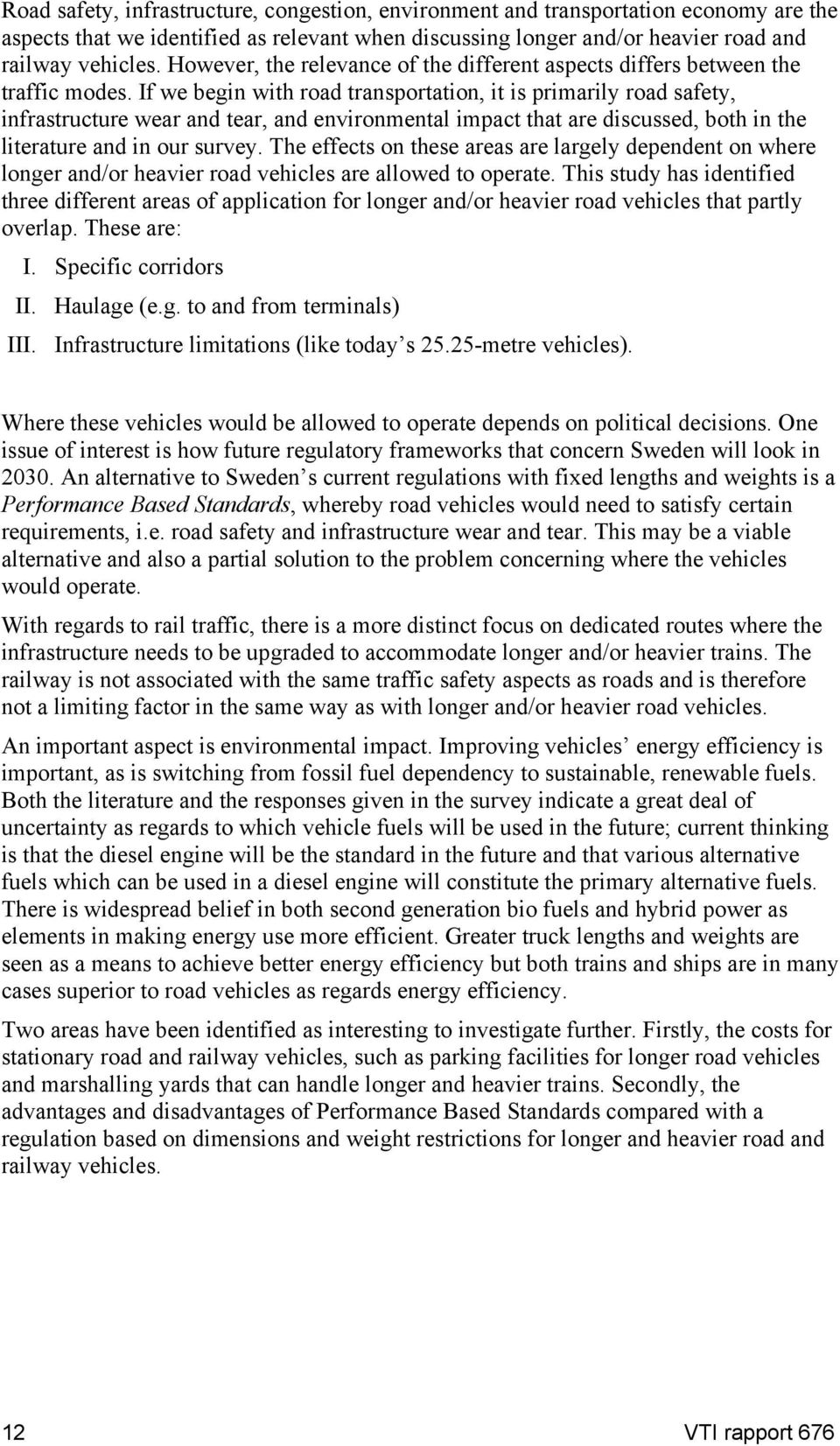 If we begin with road transportation, it is primarily road safety, infrastructure wear and tear, and environmental impact that are discussed, both in the literature and in our survey.