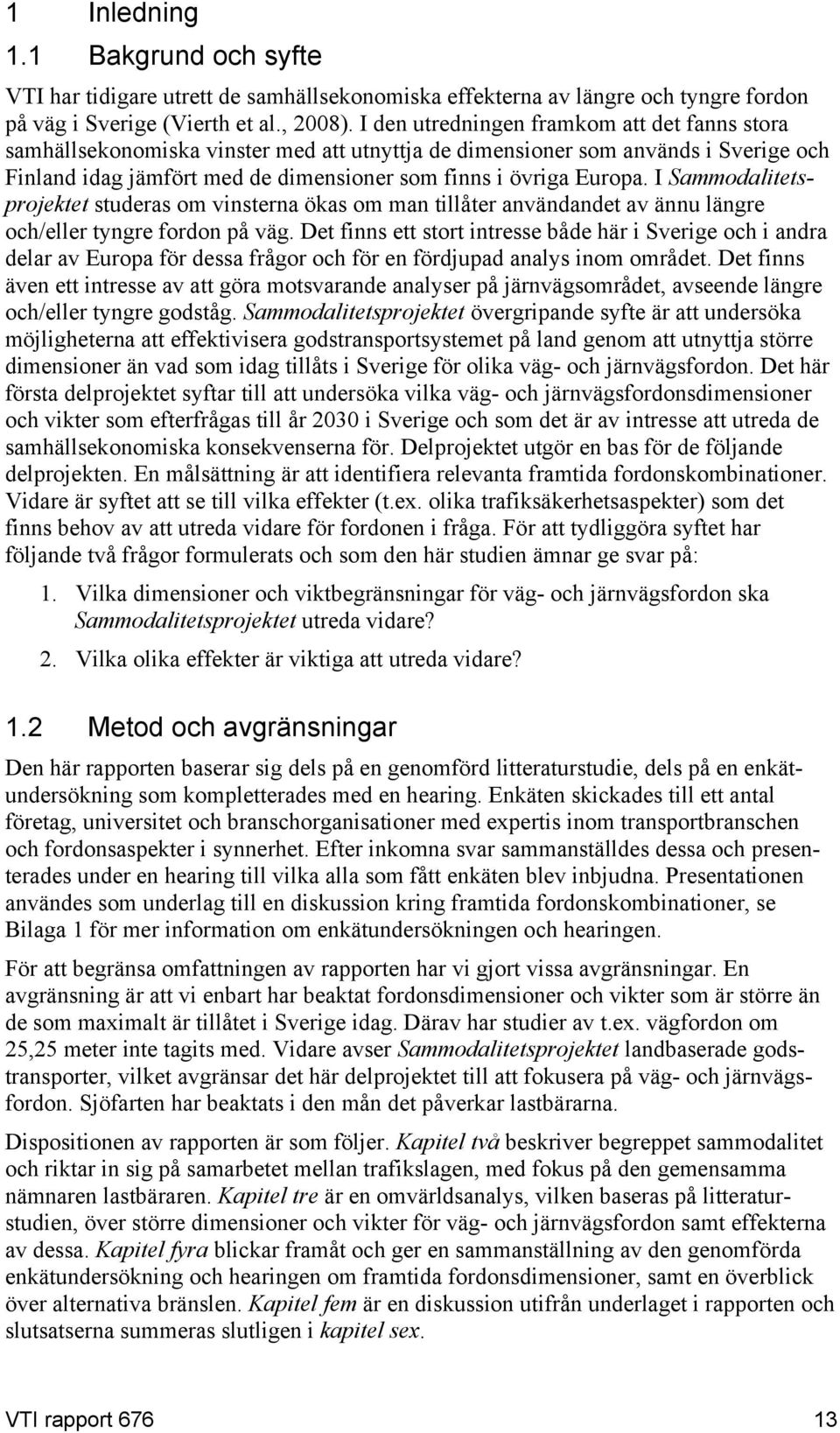 I Sammodalitetsprojektet studeras om vinsterna ökas om man tillåter användandet av ännu längre och/eller tyngre fordon på väg.