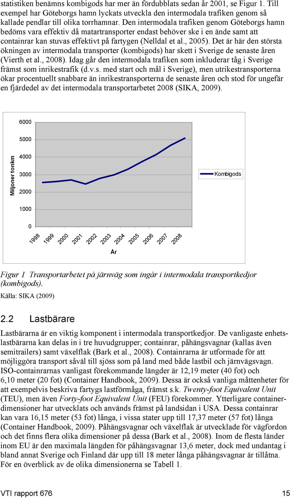 Den intermodala trafiken genom Göteborgs hamn bedöms vara effektiv då matartransporter endast behöver ske i en ände samt att containrar kan stuvas effektivt på fartygen (Nelldal et al., 2005).