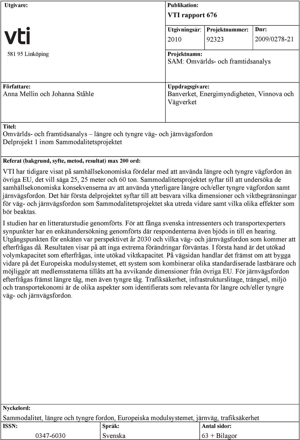 Referat (bakgrund, syfte, metod, resultat) max 200 ord: VTI har tidigare visat på samhällsekonomiska fördelar med att använda längre och tyngre vägfordon än övriga EU, det vill säga 25, 25 meter och