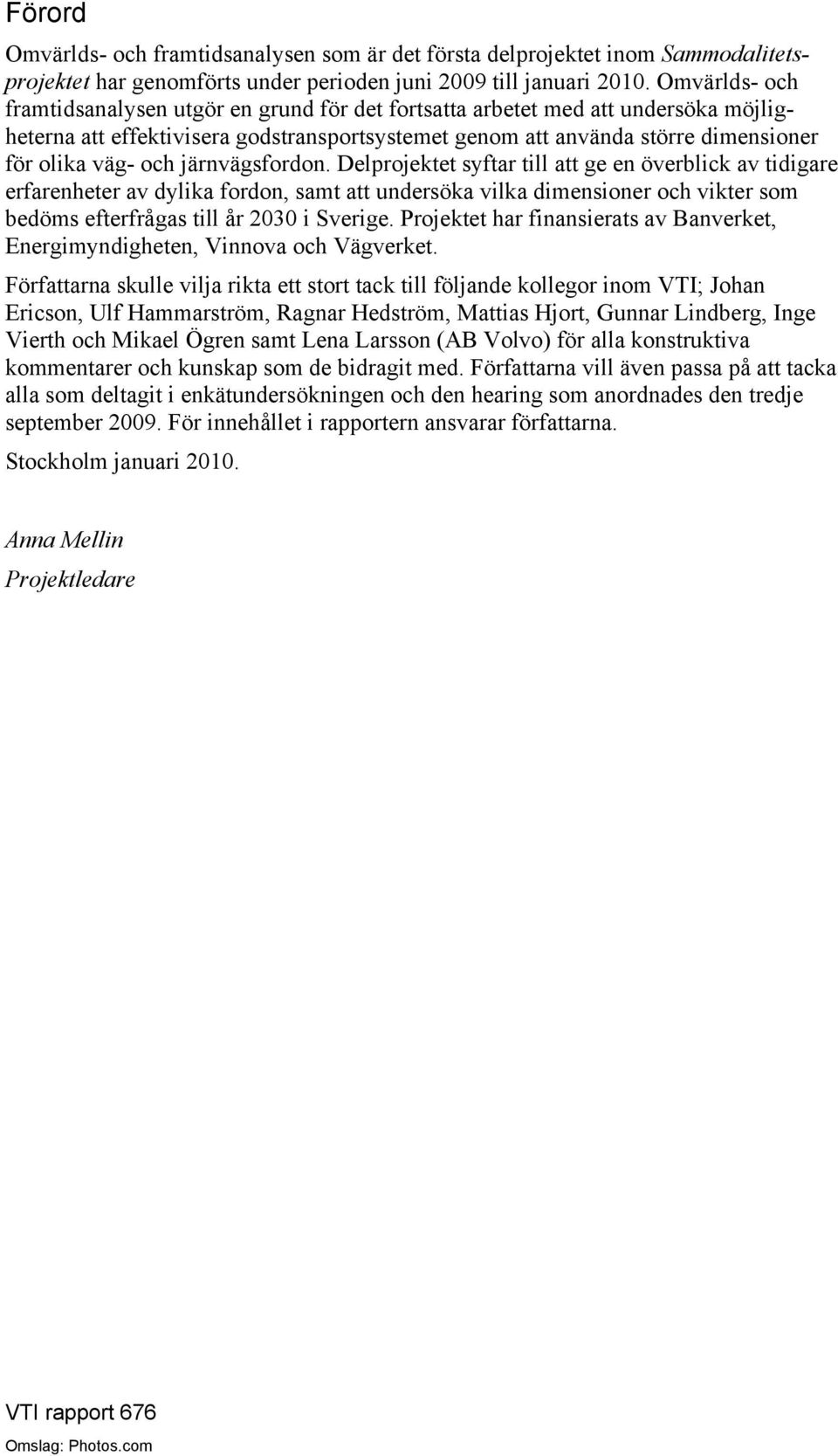 järnvägsfordon. Delprojektet syftar till att ge en överblick av tidigare erfarenheter av dylika fordon, samt att undersöka vilka dimensioner och vikter som bedöms efterfrågas till år 2030 i Sverige.