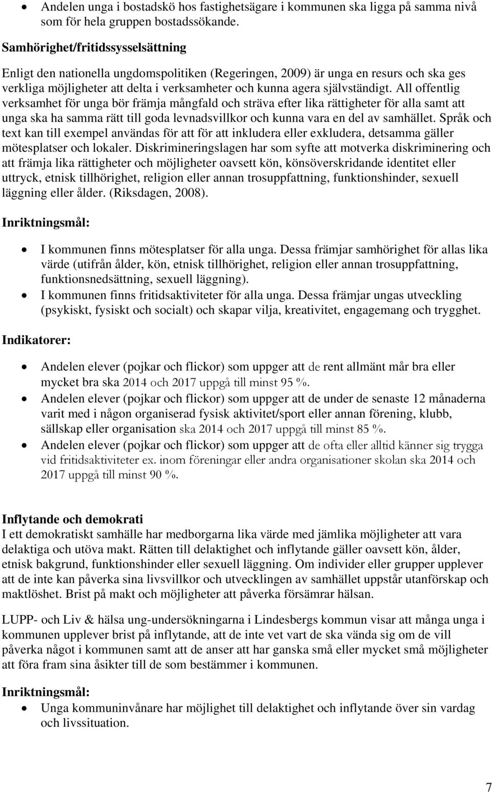 All offentlig verksamhet för unga bör främja mångfald och sträva efter lika rättigheter för alla samt att unga ska ha samma rätt till goda levnadsvillkor och kunna vara en del av samhället.