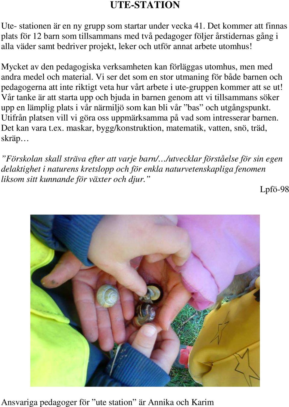 Mycket av den pedagogiska verksamheten kan förläggas utomhus, men med andra medel och material.