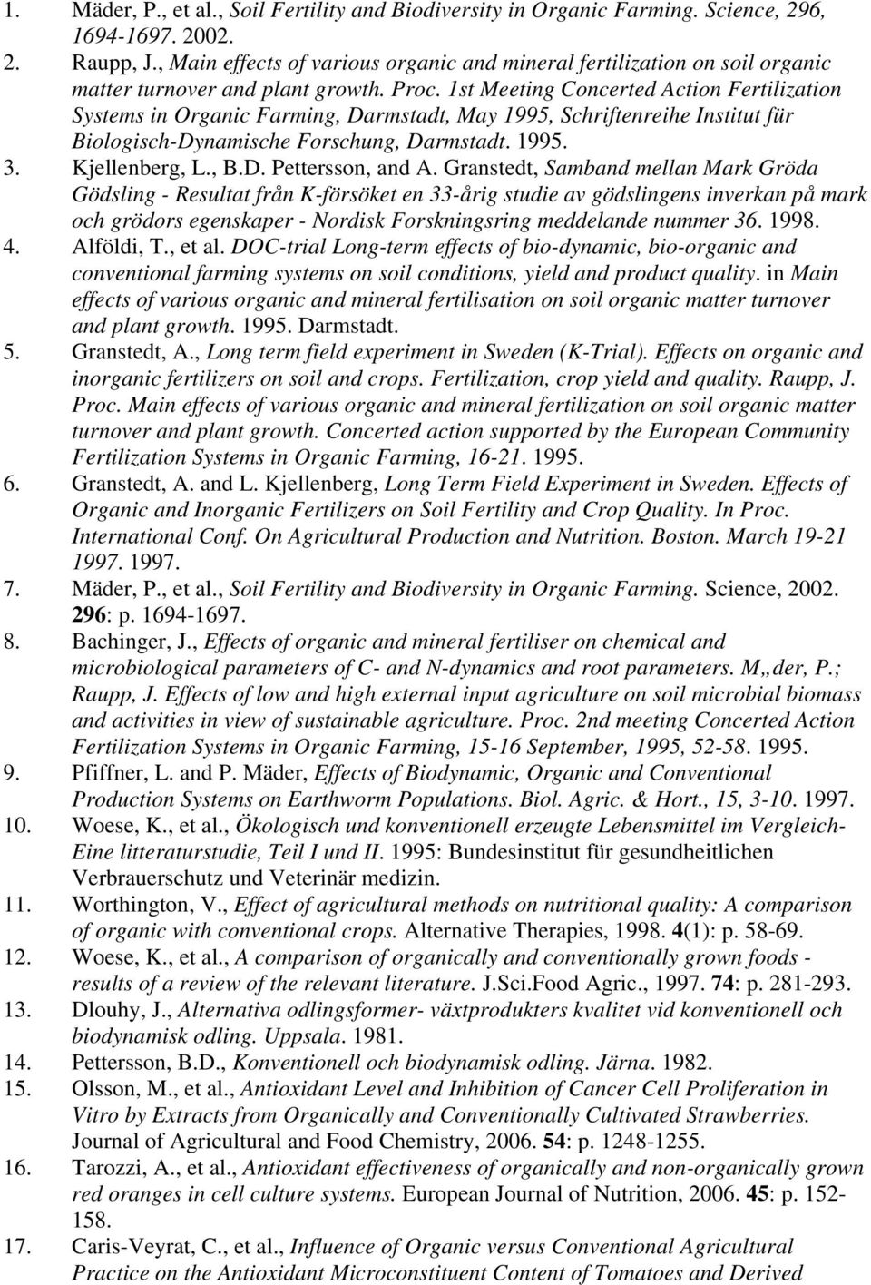 1st Meeting Concerted Action Fertilization Systems in Organic Farming, Darmstadt, May 1995, Schriftenreihe Institut für Biologisch-Dynamische Forschung, Darmstadt. 1995. 3. Kjellenberg, L., B.D. Pettersson, and A.