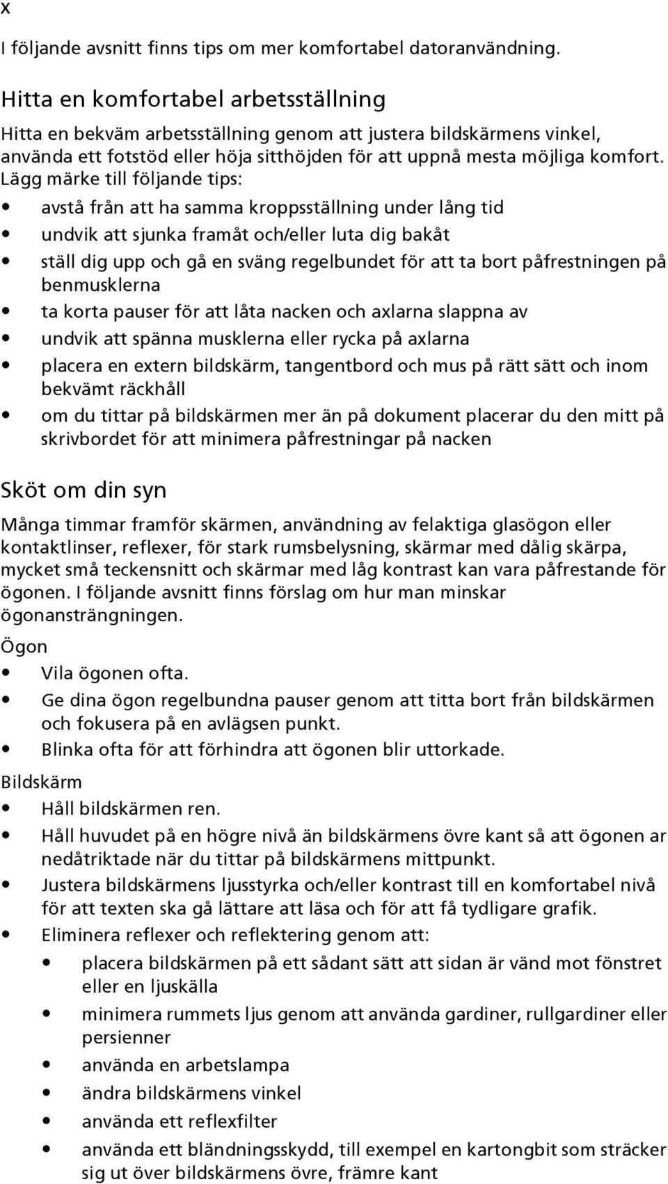 Lägg märke till följande tips: avstå från att ha samma kroppsställning under lång tid undvik att sjunka framåt och/eller luta dig bakåt ställ dig upp och gå en sväng regelbundet för att ta bort