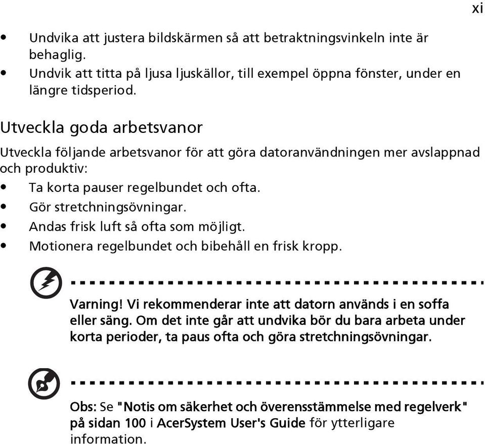 Andas frisk luft så ofta som möjligt. Motionera regelbundet och bibehåll en frisk kropp. Varning! Vi rekommenderar inte att datorn används i en soffa eller säng.