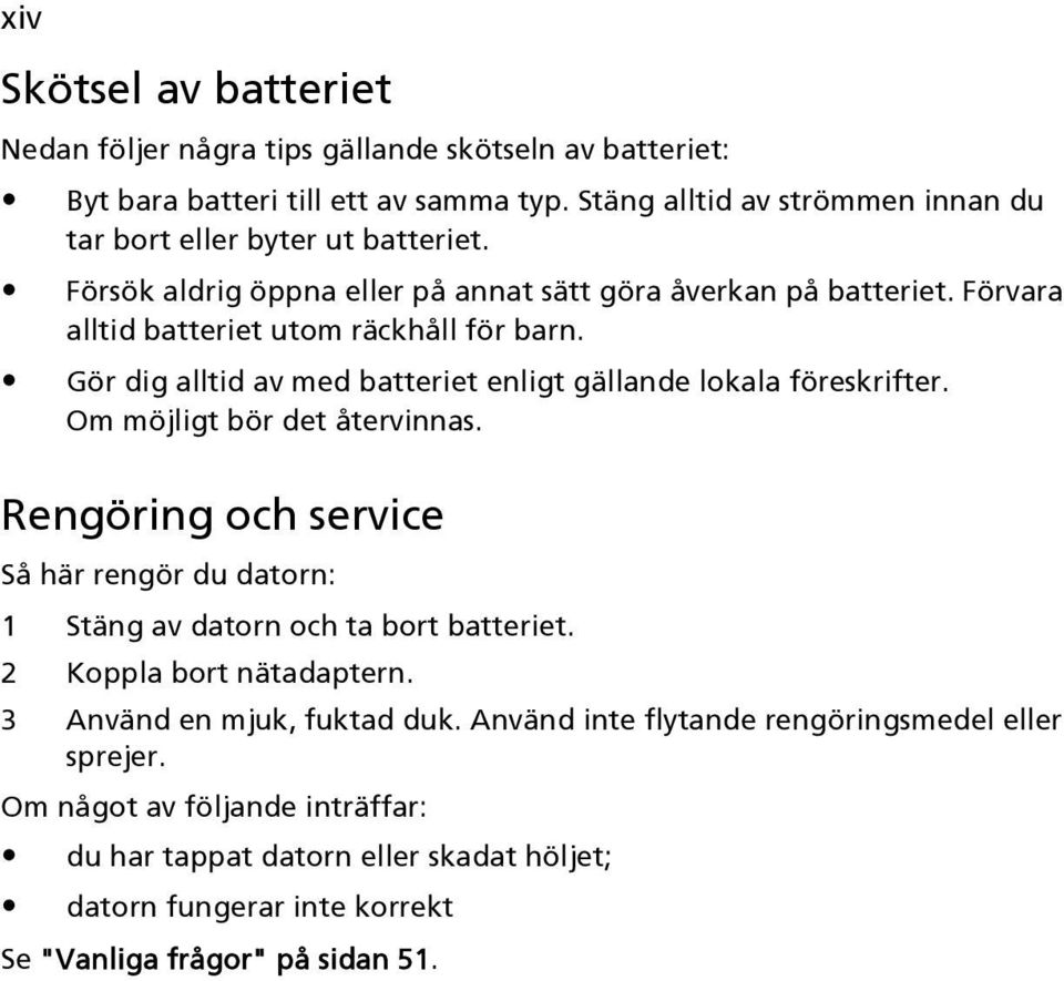 Gör dig alltid av med batteriet enligt gällande lokala föreskrifter. Om möjligt bör det återvinnas.