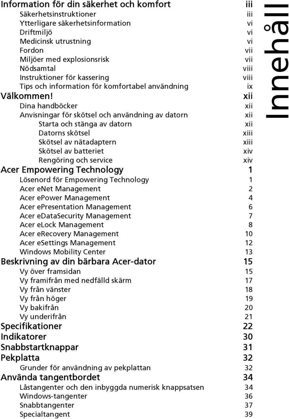 xii Dina handböcker xii Anvisningar för skötsel och användning av datorn xii Starta och stänga av datorn xii Datorns skötsel xiii Skötsel av nätadaptern xiii Skötsel av batteriet xiv Rengöring och