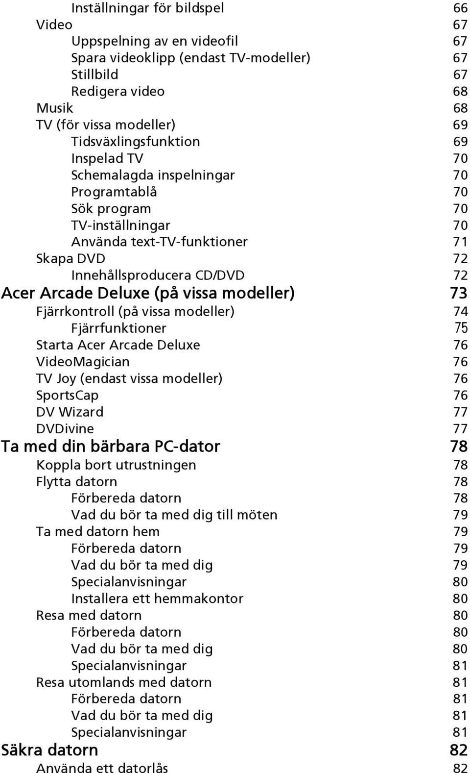 modeller) 73 Fjärrkontroll (på vissa modeller) 74 Fjärrfunktioner 75 Starta Acer Arcade Deluxe 76 VideoMagician 76 TV Joy (endast vissa modeller) 76 SportsCap 76 DV Wizard 77 DVDivine 77 Ta med din