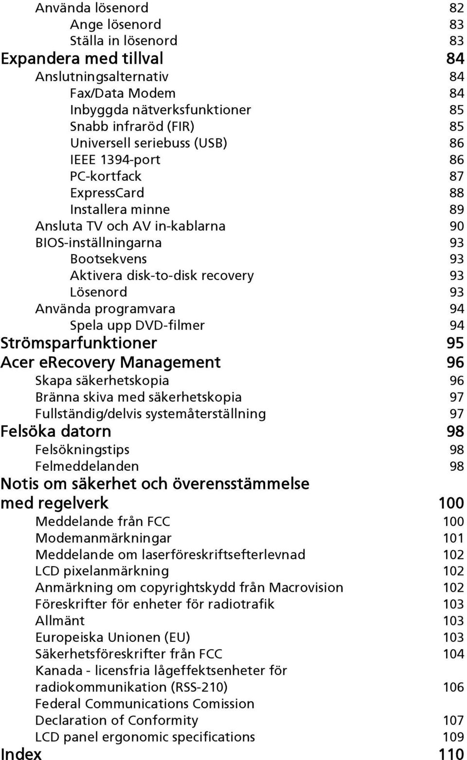 Lösenord 93 Använda programvara 94 Spela upp DVD-filmer 94 Strömsparfunktioner 95 Acer erecovery Management 96 Skapa säkerhetskopia 96 Bränna skiva med säkerhetskopia 97 Fullständig/delvis