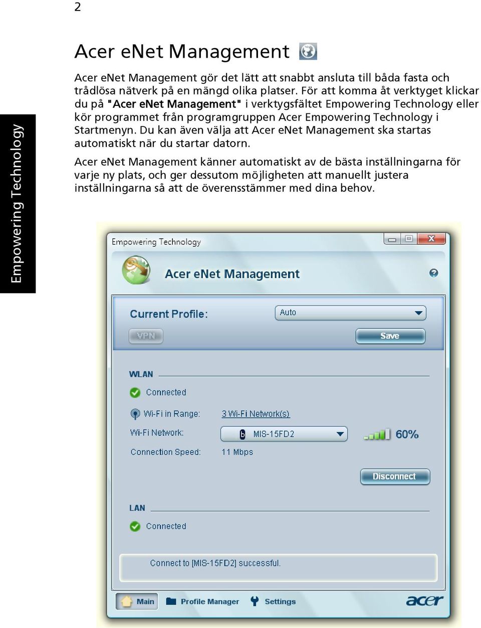 För att komma åt verktyget klickar du på "Acer enet Management" i verktygsfältet Empowering Technology eller kör programmet från programgruppen Acer