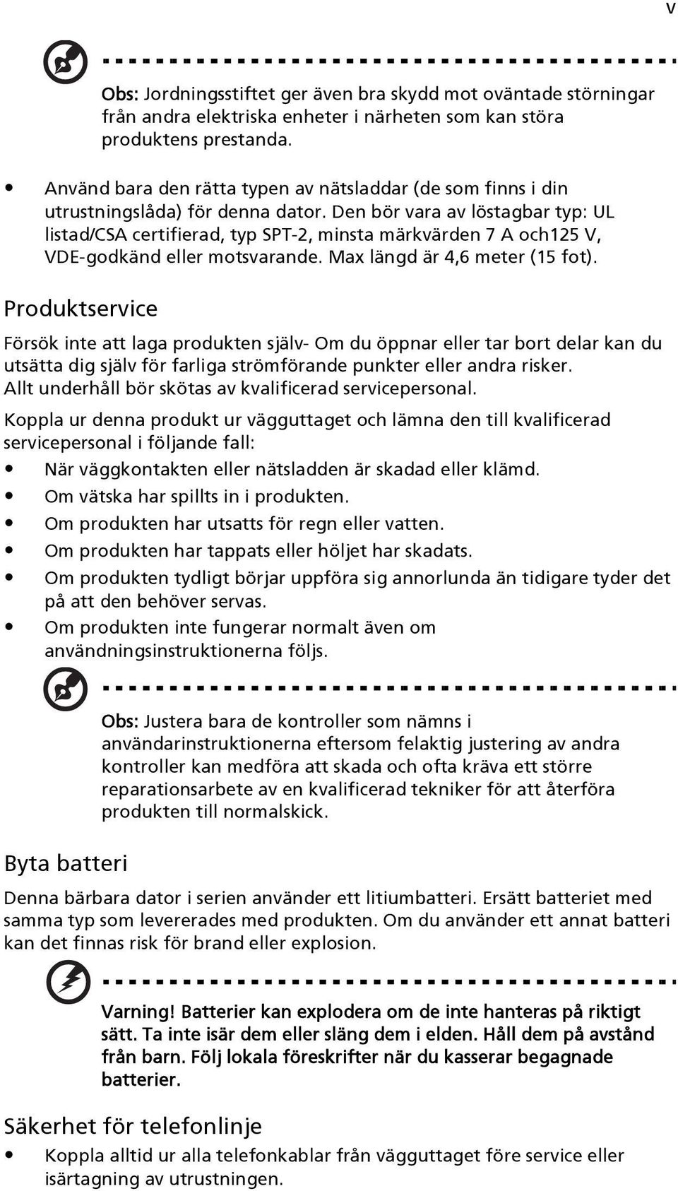 Den bör vara av löstagbar typ: UL listad/csa certifierad, typ SPT-2, minsta märkvärden 7 A och125 V, VDE-godkänd eller motsvarande. Max längd är 4,6 meter (15 fot).