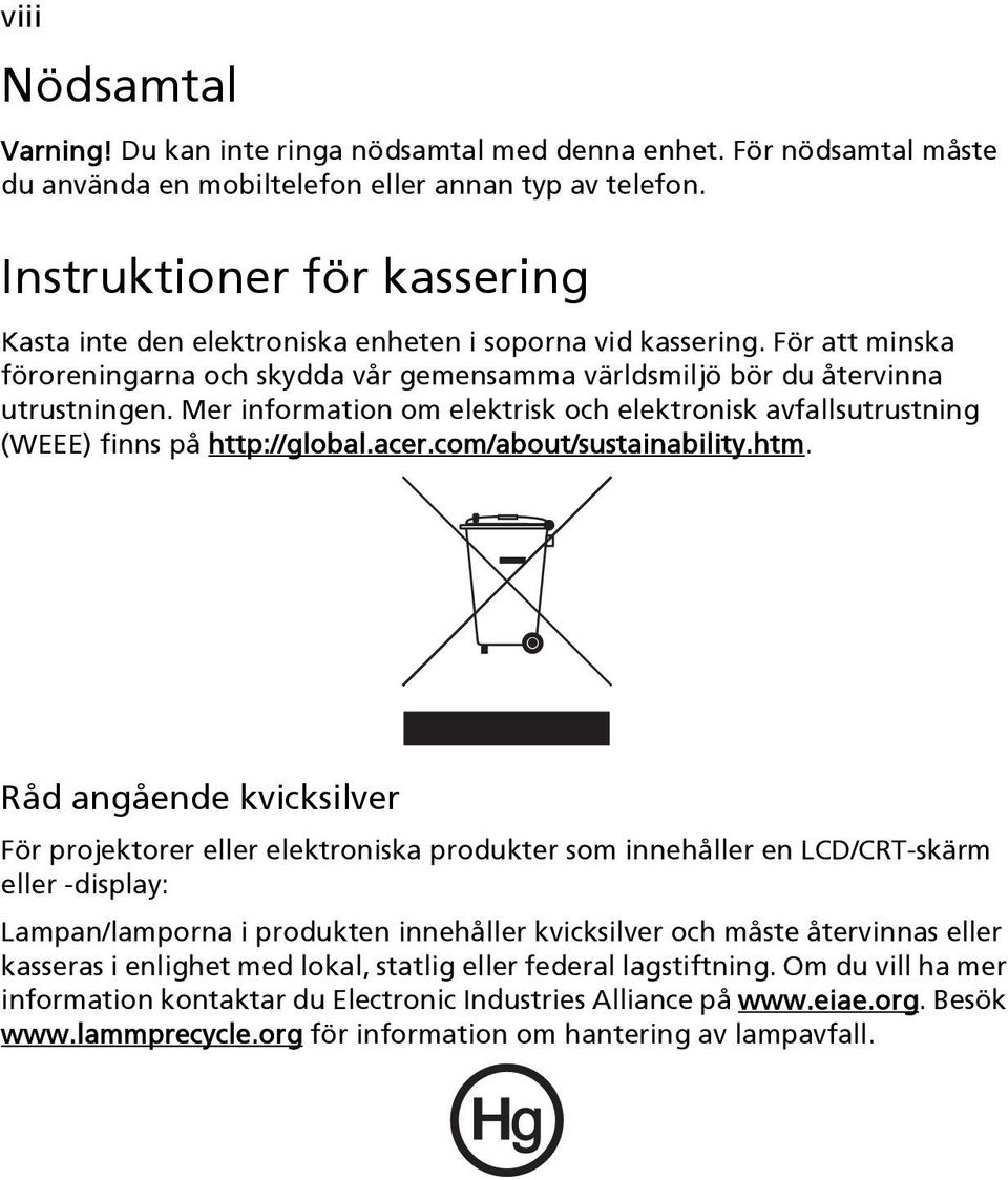 Mer information om elektrisk och elektronisk avfallsutrustning (WEEE) finns på http://global.acer.com/about/sustainability.htm.