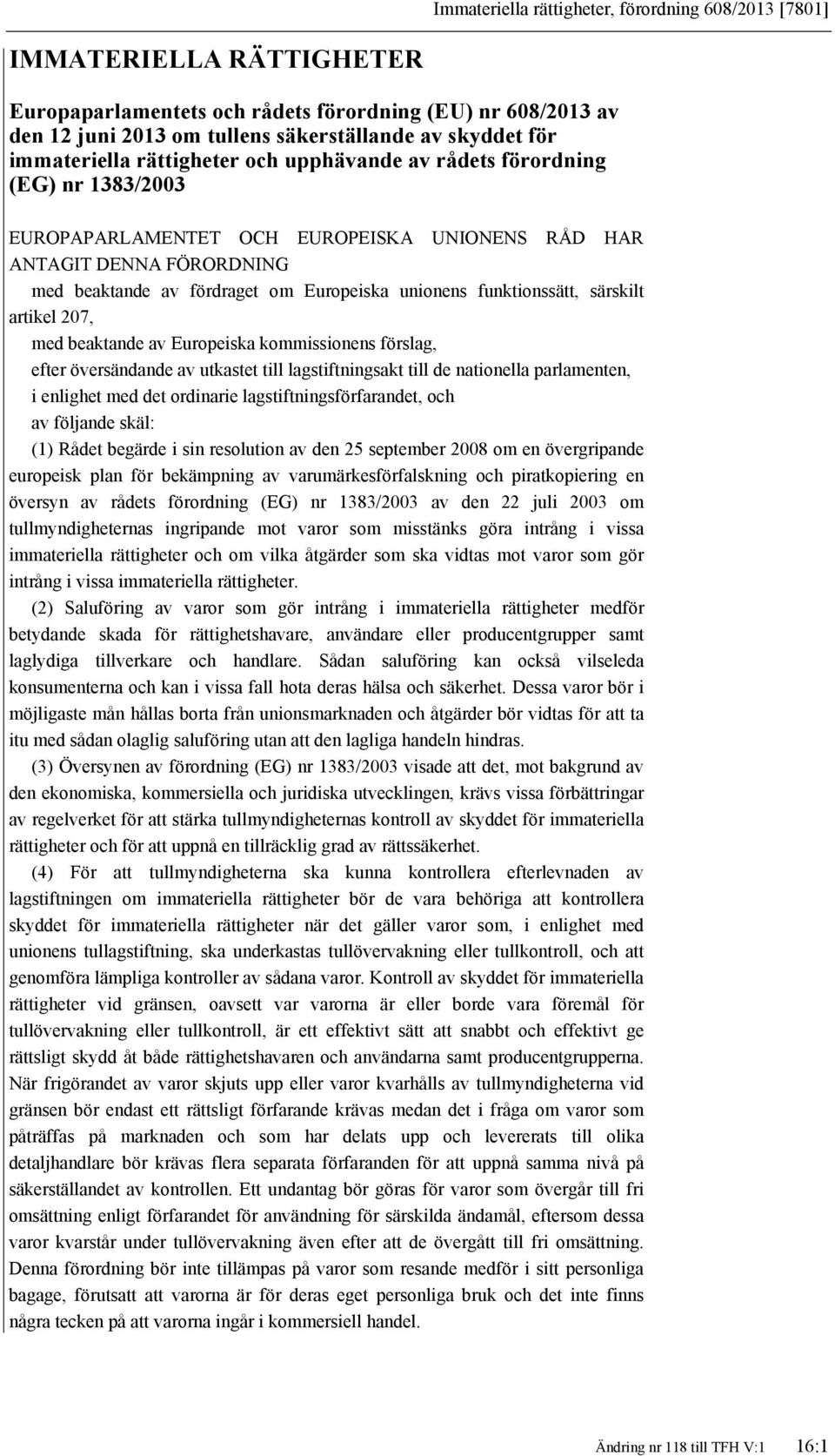 unionens funktionssätt, särskilt artikel 207, med beaktande av Europeiska kommissionens förslag, efter översändande av utkastet till lagstiftningsakt till de nationella parlamenten, i enlighet med