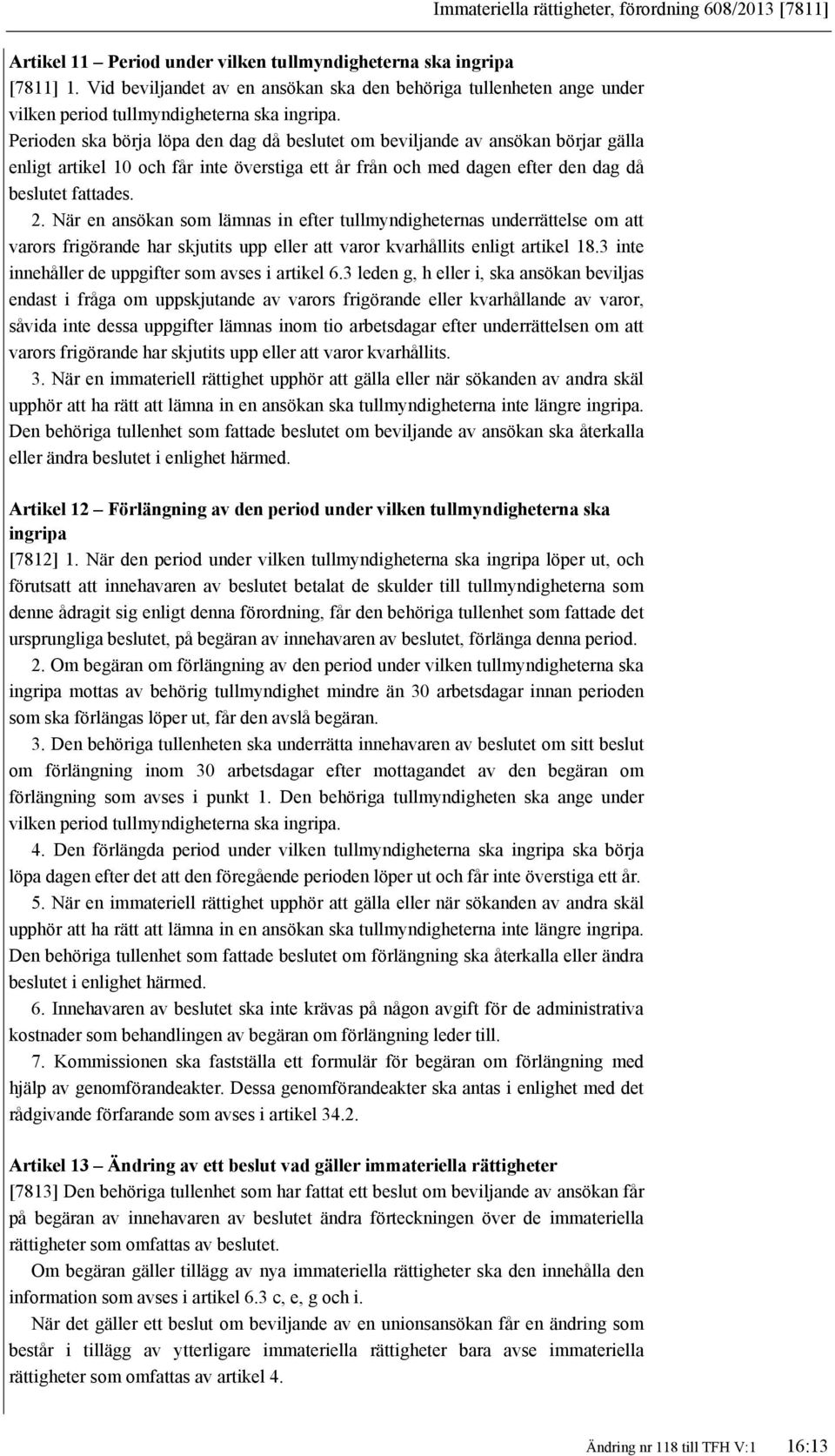 Perioden ska börja löpa den dag då beslutet om beviljande av ansökan börjar gälla enligt artikel 10 och får inte överstiga ett år från och med dagen efter den dag då beslutet fattades. 2.