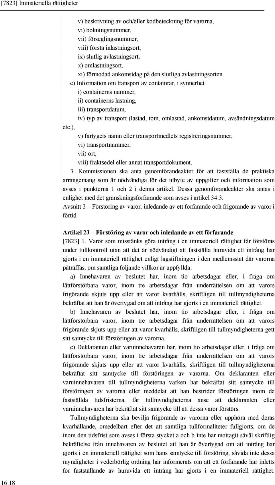 e) Information om transport av containrar, i synnerhet i) containerns nummer, ii) containerns lastning, iii) transportdatum, iv) typ av transport (lastad, tom, omlastad, ankomstdatum,