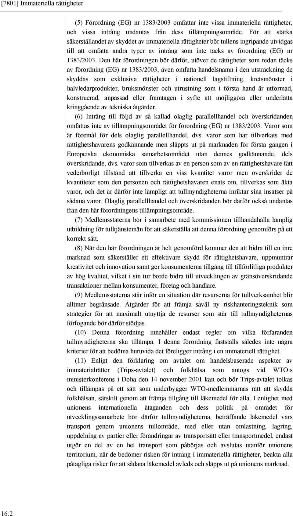 Den här förordningen bör därför, utöver de rättigheter som redan täcks av förordning (EG) nr 1383/2003, även omfatta handelsnamn i den utsträckning de skyddas som exklusiva rättigheter i nationell