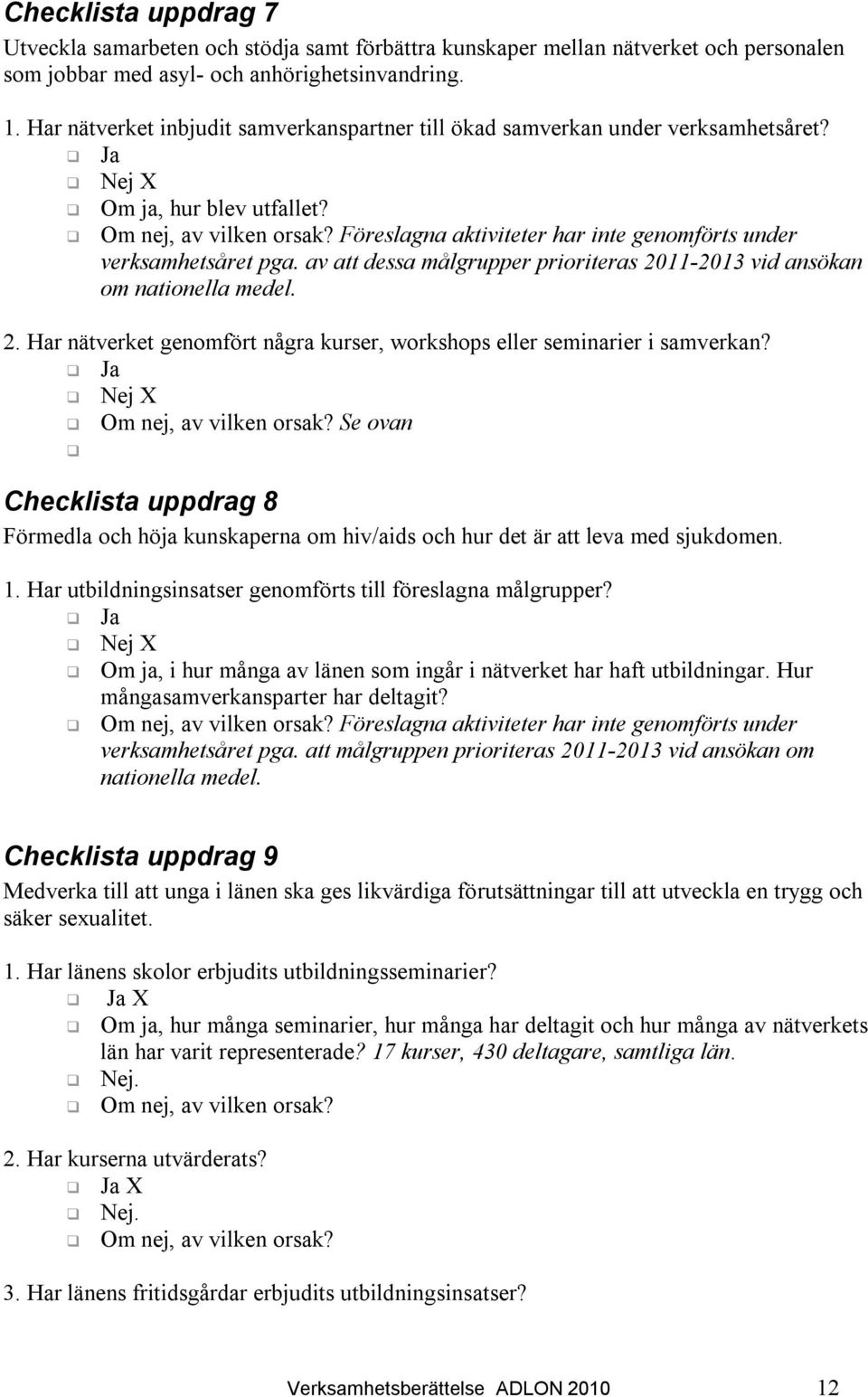 av att dessa målgrupper prioriteras 2011-2013 vid ansökan om nationella medel. 2. Har nätverket genomfört några kurser, workshops eller seminarier i samverkan?