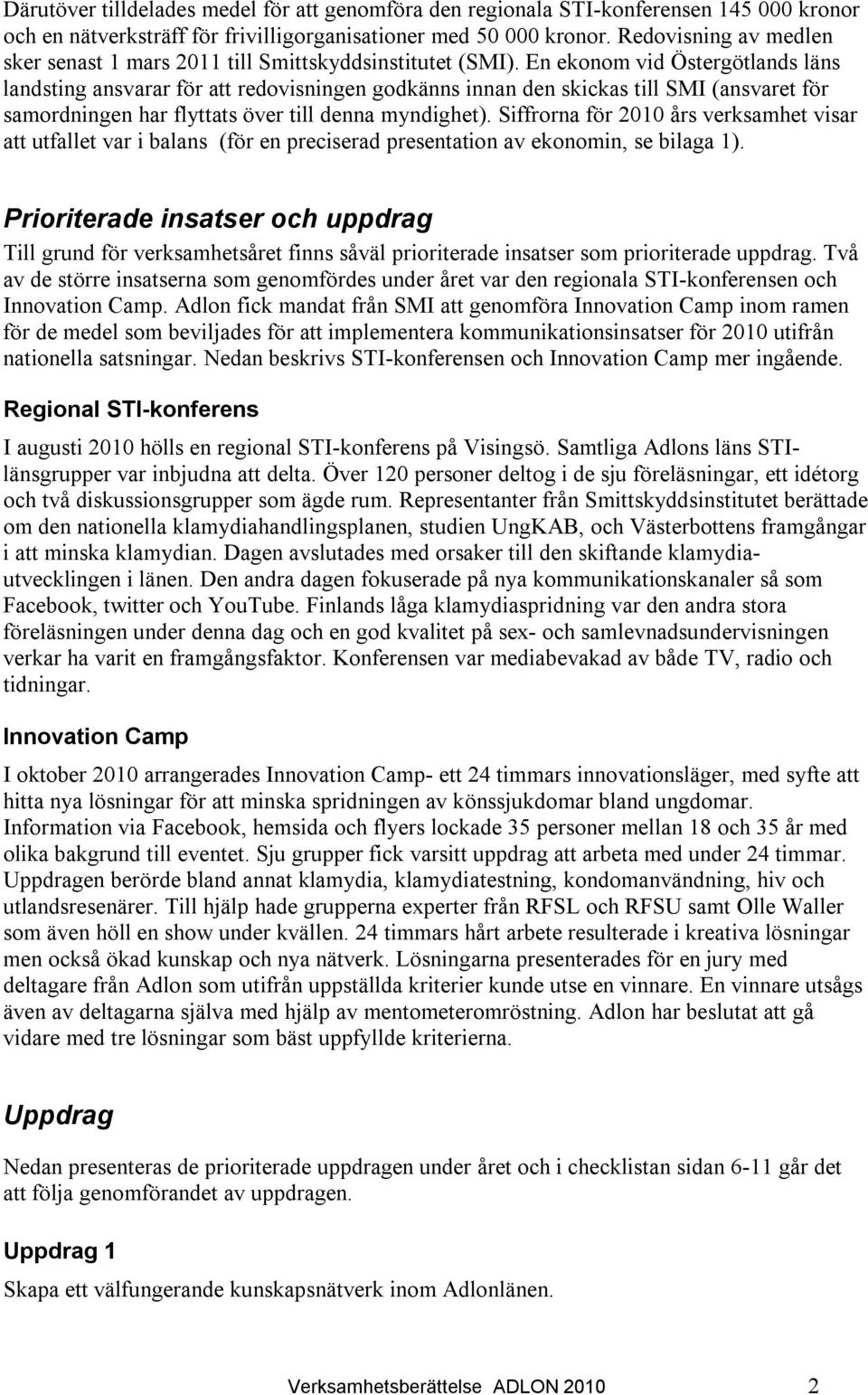 En ekonom vid Östergötlands läns landsting ansvarar för att redovisningen godkänns innan den skickas till SMI (ansvaret för samordningen har flyttats över till denna myndighet).