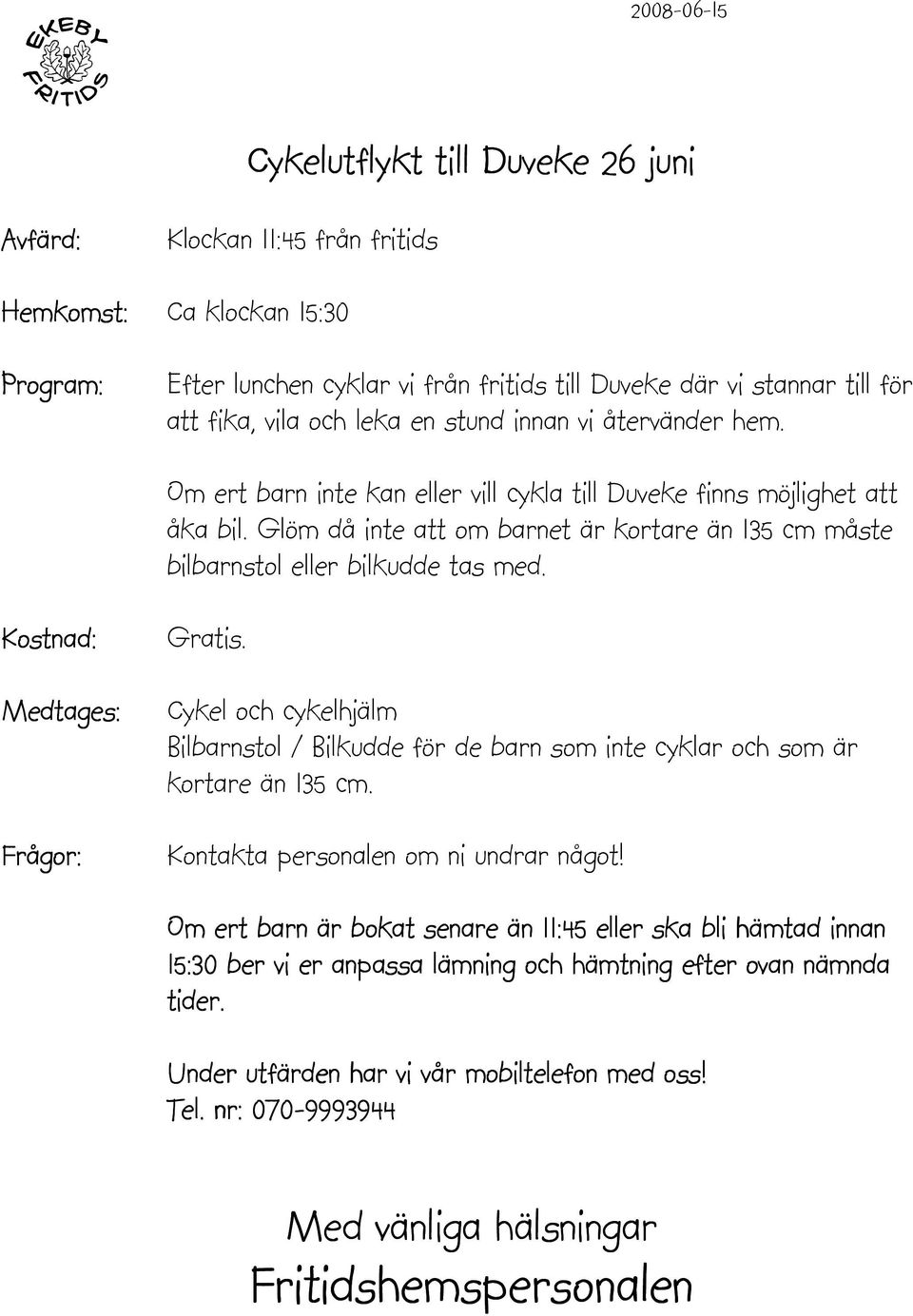 Glöm då inte att om barnet är kortare än 135 cm måste bilbarnstol eller bilkudde tas med. Gratis.