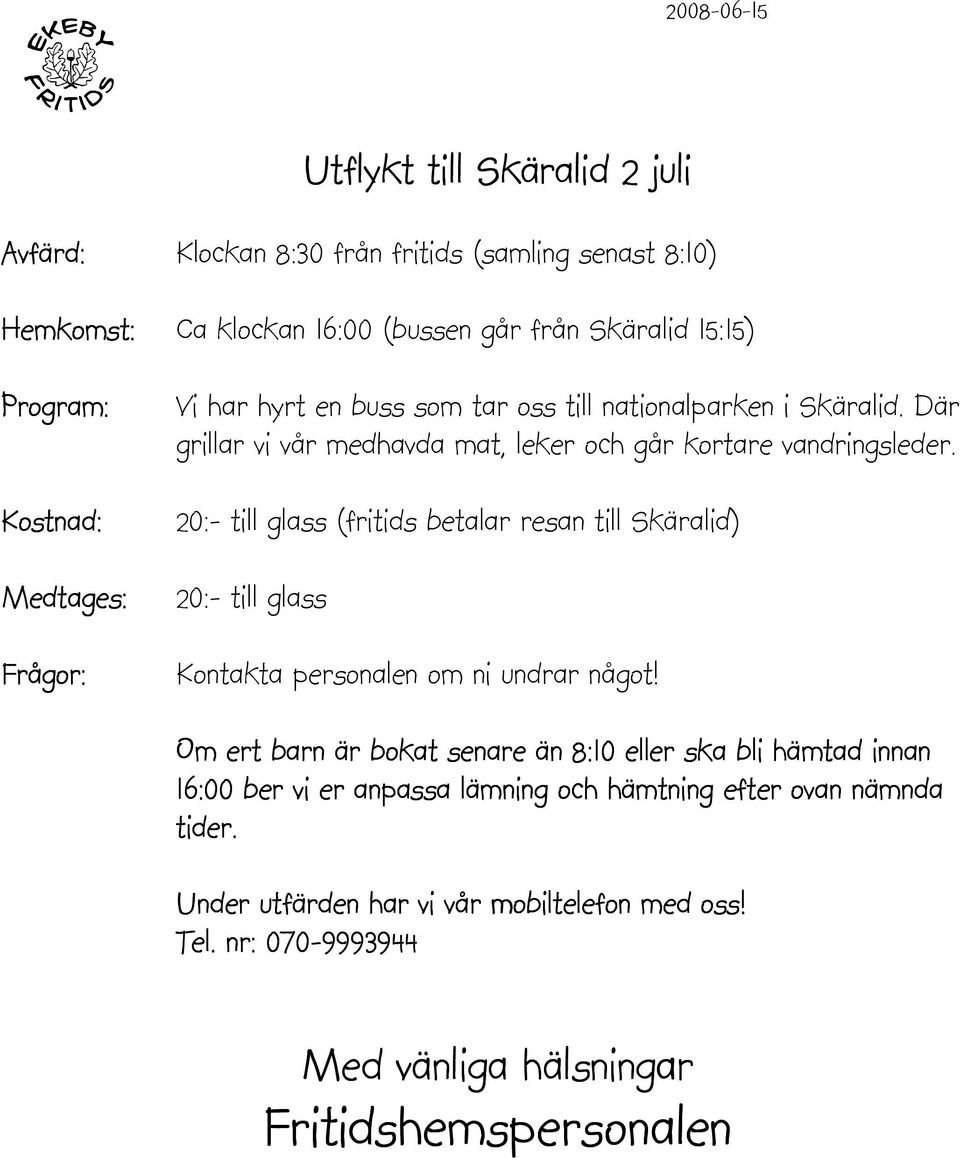 Där grillar vi vår medhavda mat, leker och går kortare vandringsleder.