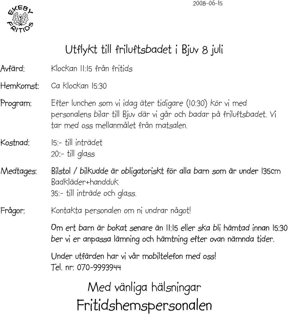 15:- till inträdet 20:- till glass Bilstol / bilkudde är obligatoriskt för alla barn som är under 135cm Badkläder+handduk 35:- till