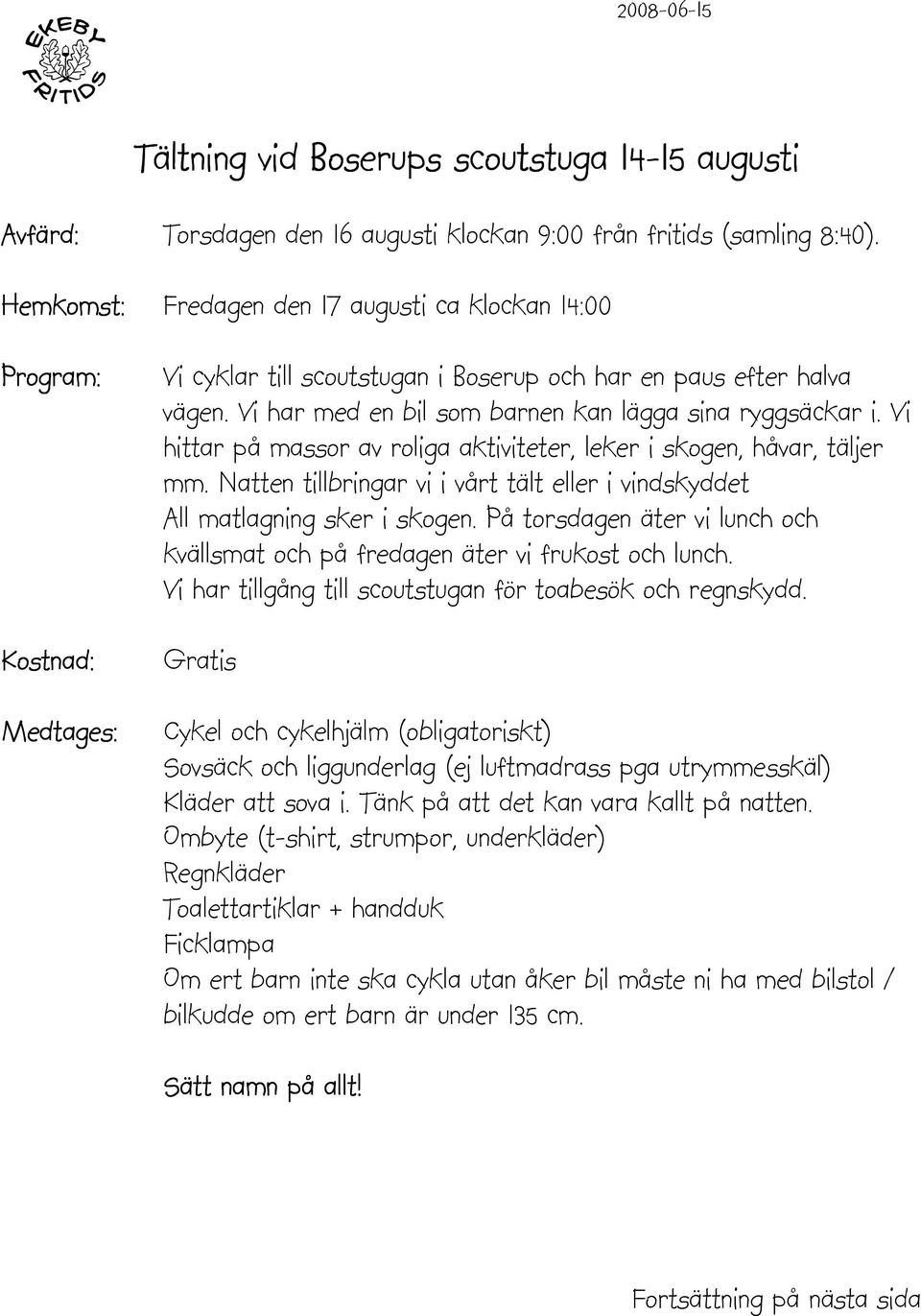 Vi hittar på massor av roliga aktiviteter, leker i skogen, håvar, täljer mm. Natten tillbringar vi i vårt tält eller i vindskyddet All matlagning sker i skogen.