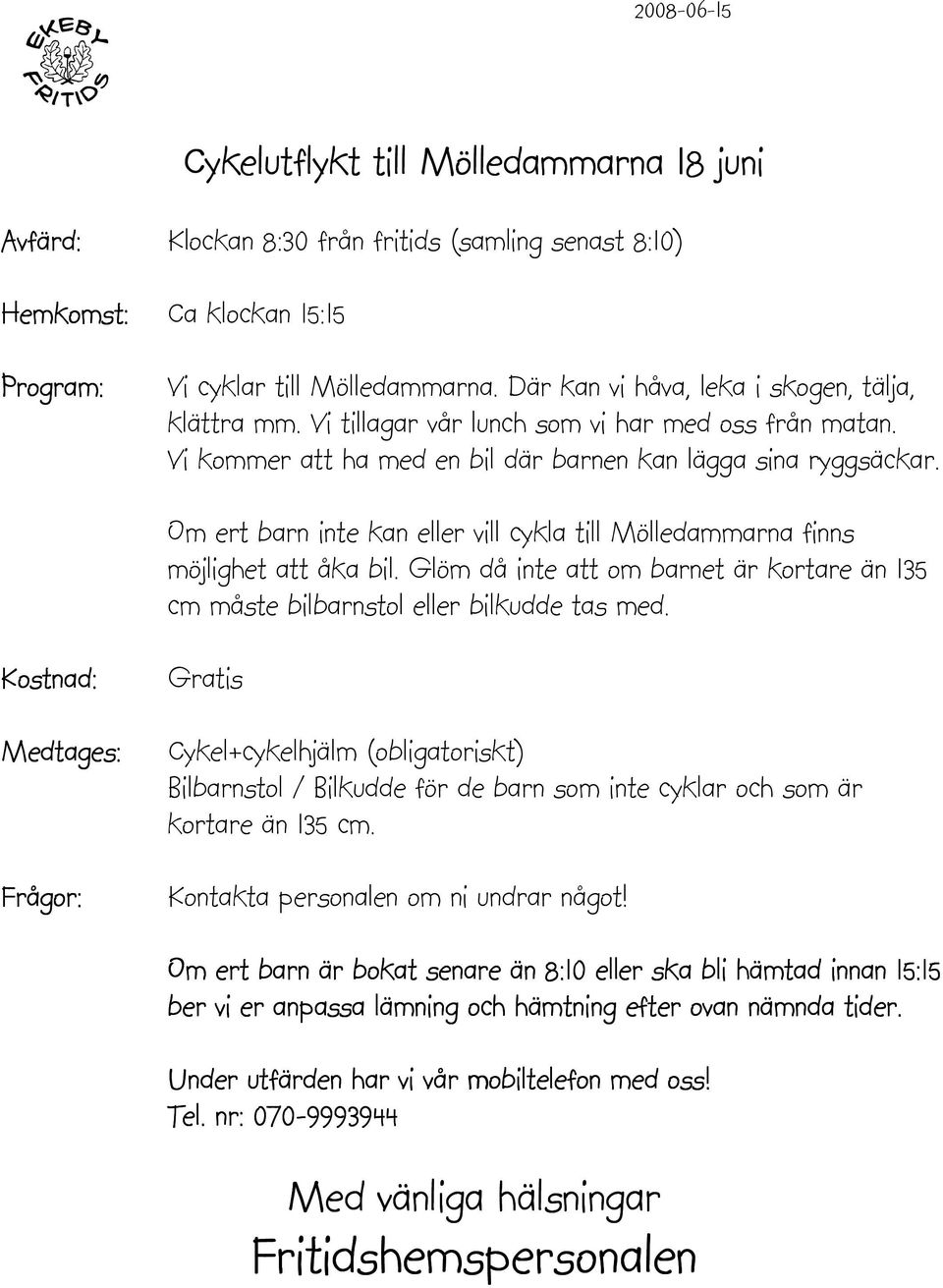 Om ert barn inte kan eller vill cykla till Mölledammarna finns möjlighet att åka bil. Glöm då inte att om barnet är kortare än 135 cm måste bilbarnstol eller bilkudde tas med.