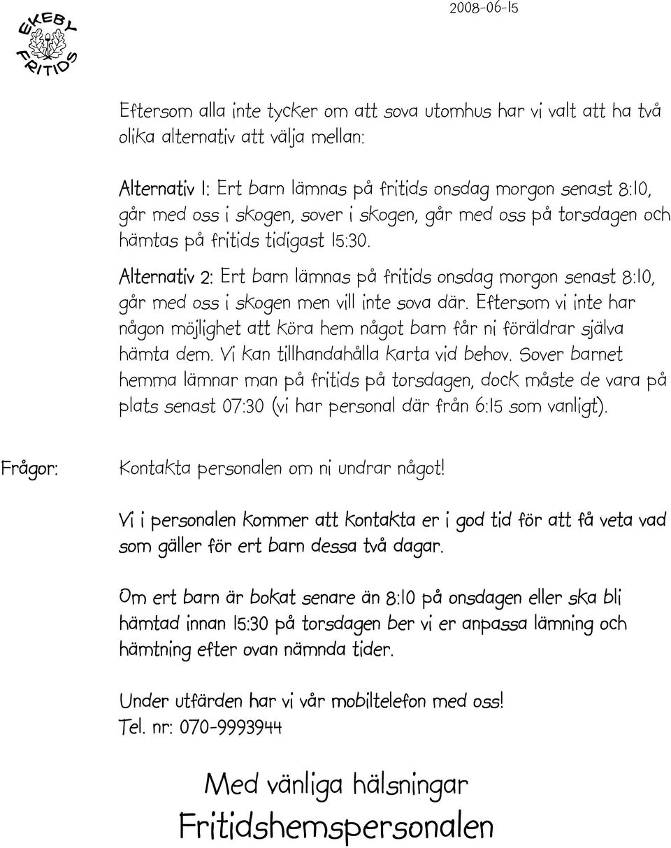 Eftersom vi inte har någon möjlighet att köra hem något barn får ni föräldrar själva hämta dem. Vi kan tillhandahålla karta vid behov.