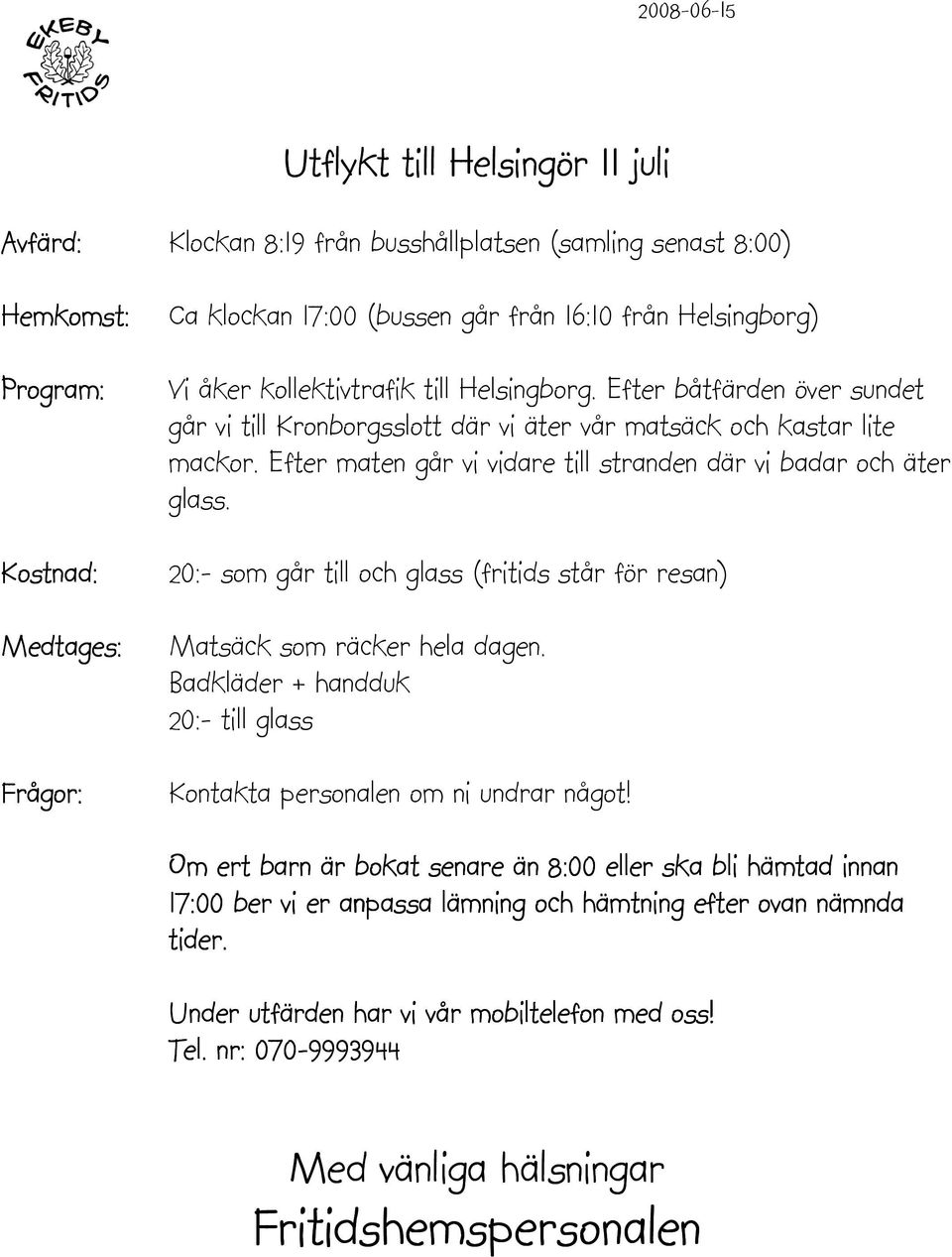 Efter maten går vi vidare till stranden där vi badar och äter glass. 20:- som går till och glass (fritids står för resan) Matsäck som räcker hela dagen.