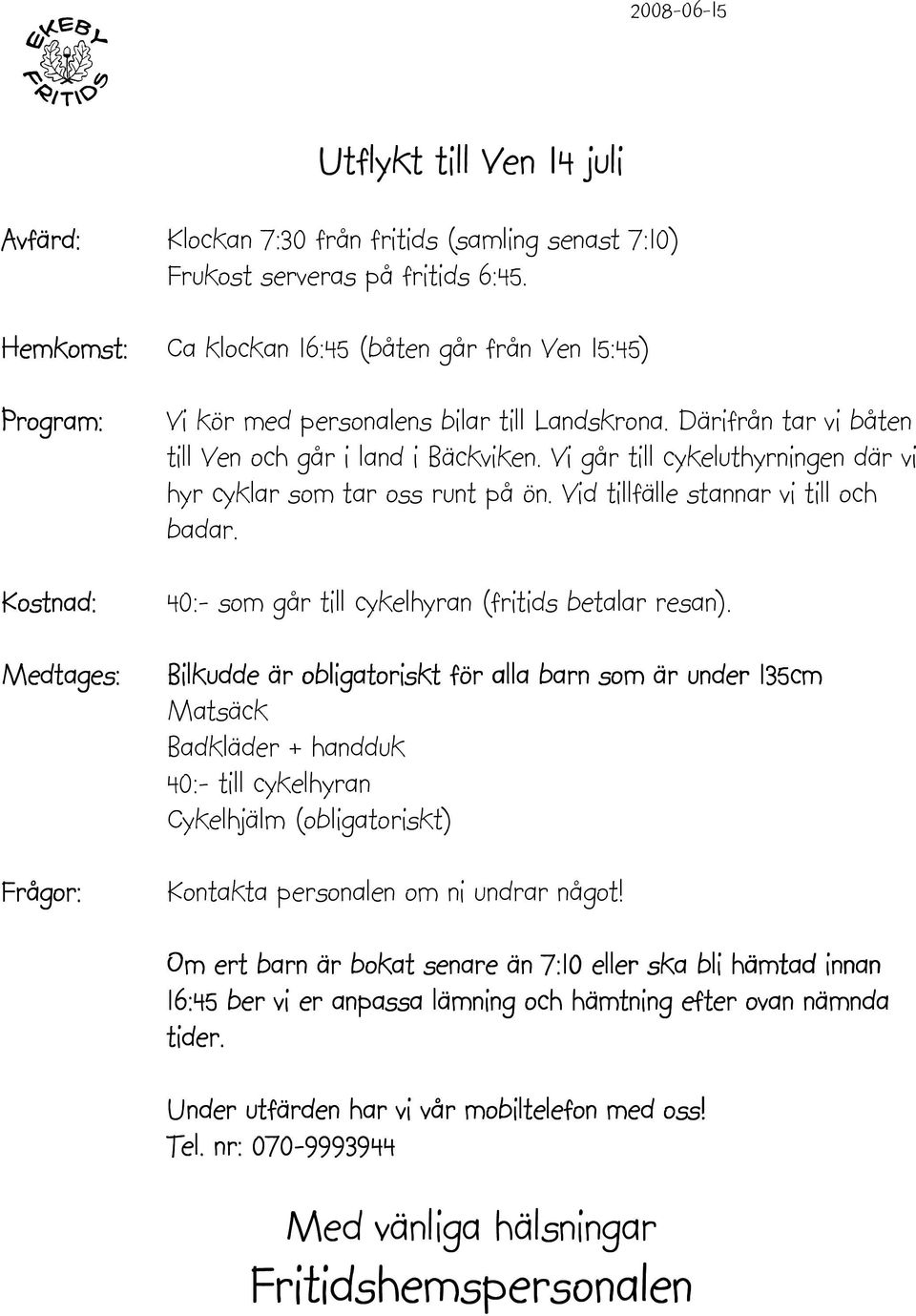 Vi går till cykeluthyrningen där vi hyr cyklar som tar oss runt på ön. Vid tillfälle stannar vi till och badar. 40:- som går till cykelhyran (fritids betalar resan).