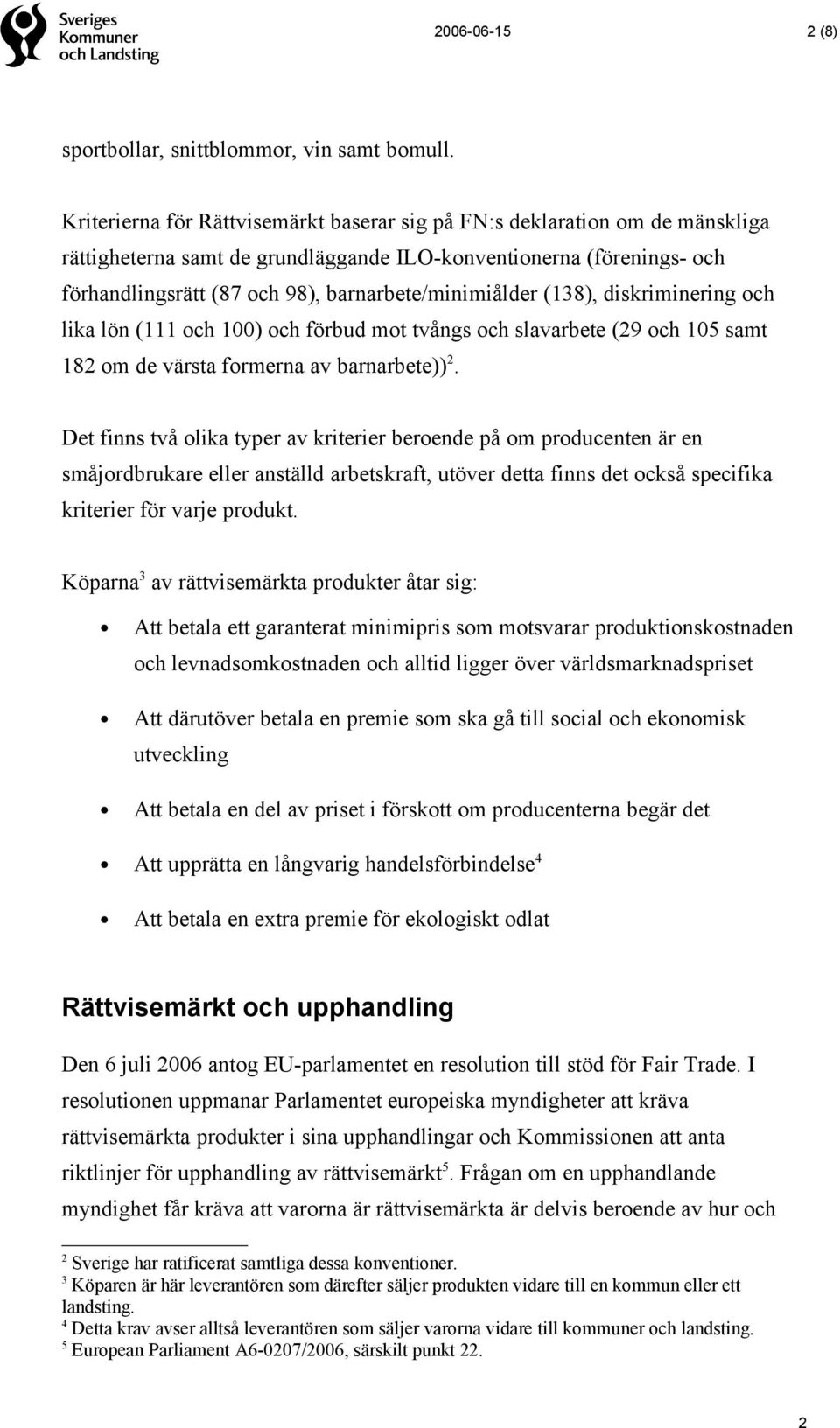 barnarbete/minimiålder (138), diskriminering och lika lön (111 och 100) och förbud mot tvångs och slavarbete (29 och 105 samt 182 om de värsta formerna av barnarbete)) 2.