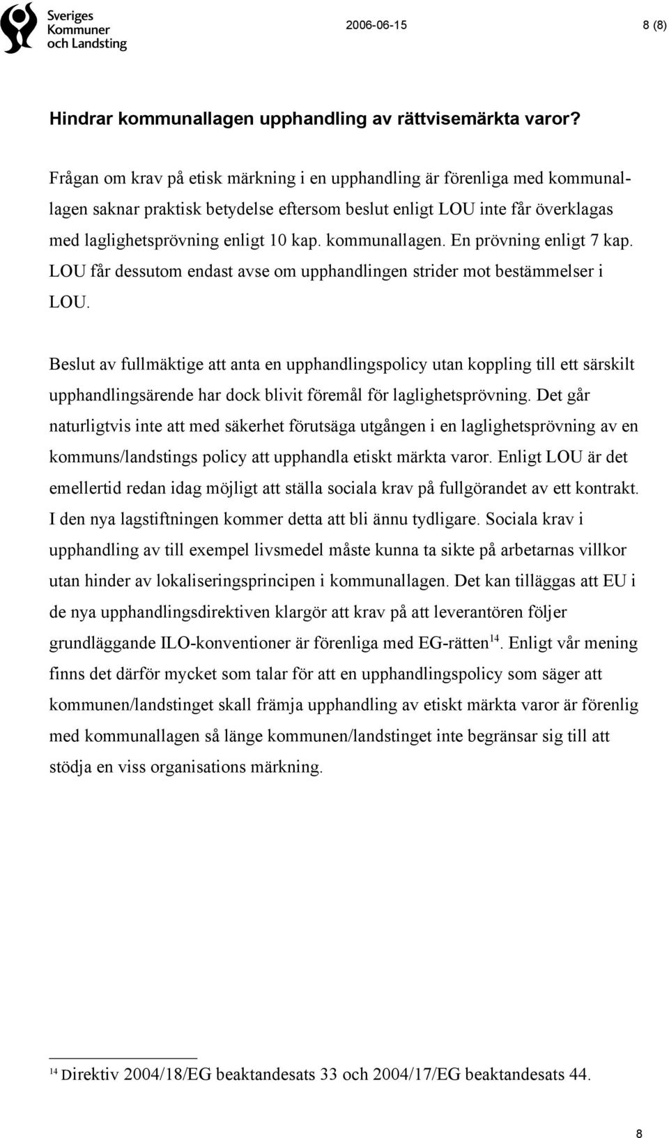 kommunallagen. En prövning enligt 7 kap. LOU får dessutom endast avse om upphandlingen strider mot bestämmelser i LOU.