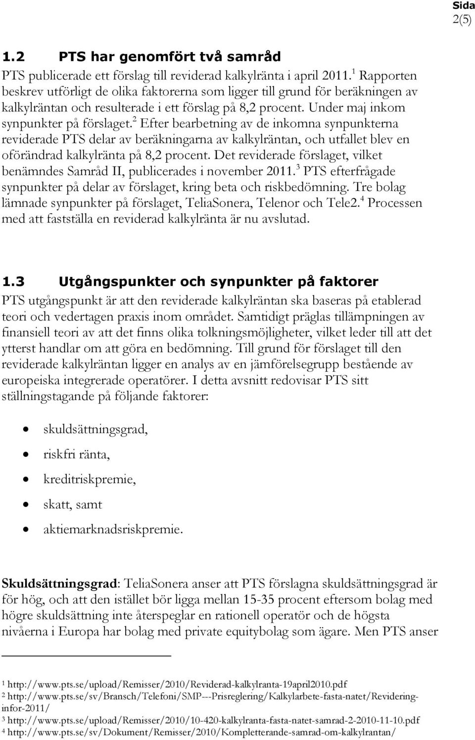 2 Efter bearbetning av de inkomna synpunkterna reviderade PTS delar av beräkningarna av kalkylräntan, och utfallet blev en oförändrad kalkylränta på 8,2 procent.