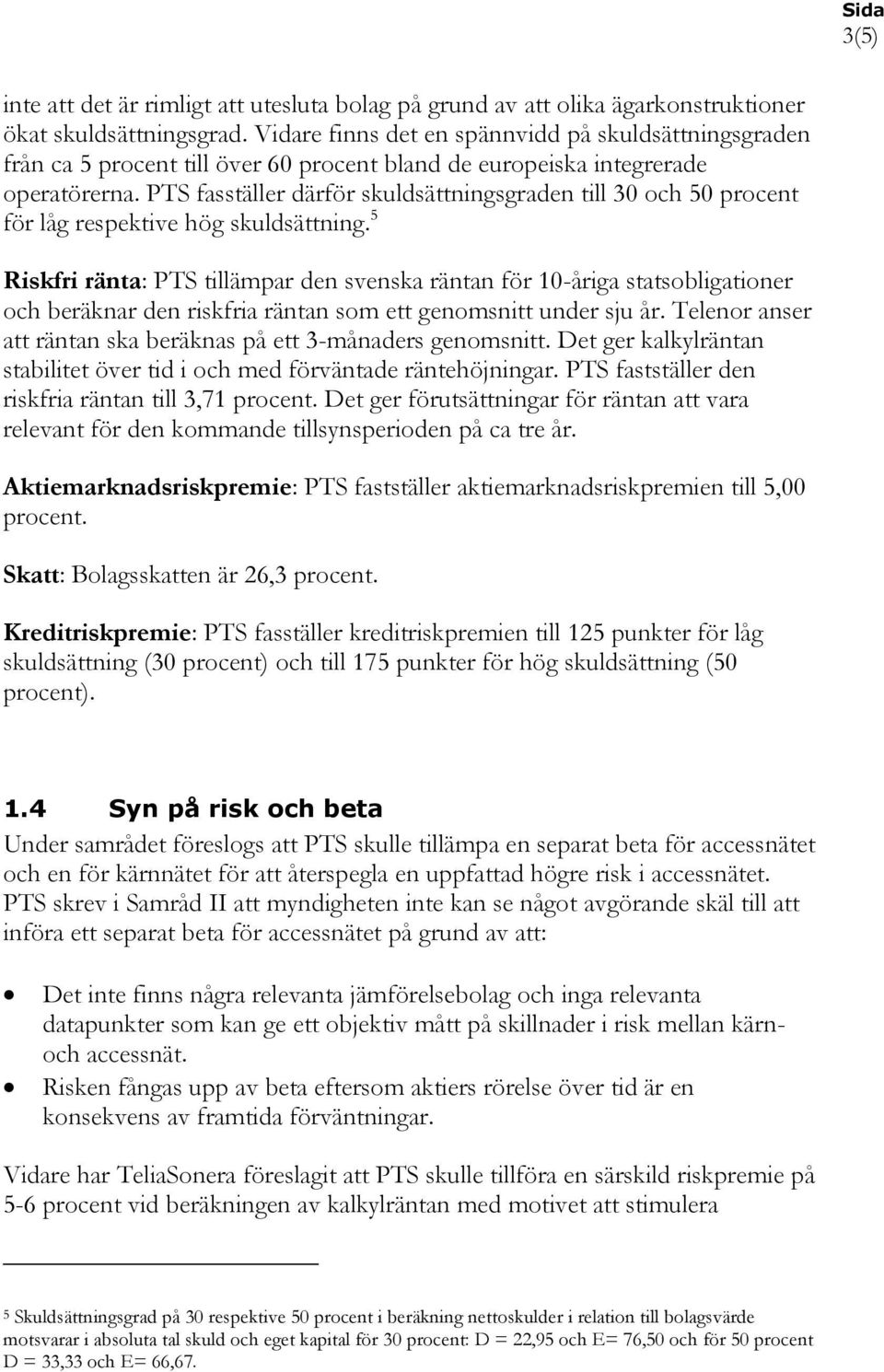 PTS fasställer därför skuldsättningsgraden till 30 och 50 procent för låg respektive hög skuldsättning.