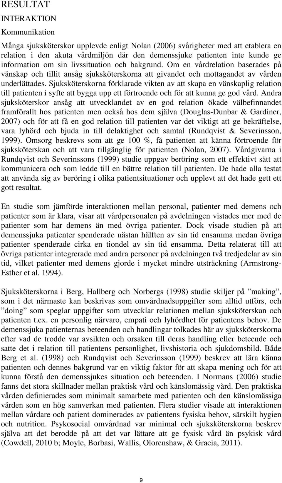Sjuksköterskorna förklarade vikten av att skapa en vänskaplig relation till patienten i syfte att bygga upp ett förtroende och för att kunna ge god vård.